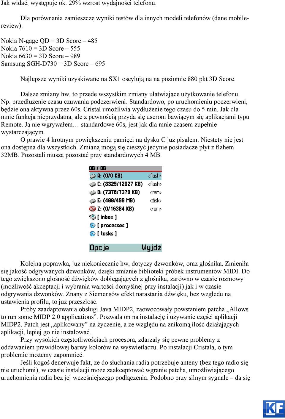 695 Najlepsze wyniki uzyskiwane na SX1 oscylują na na poziomie 880 pkt 3D Score. Dalsze zmiany hw, to przede wszystkim zmiany ułatwiające użytkowanie telefonu. Np.