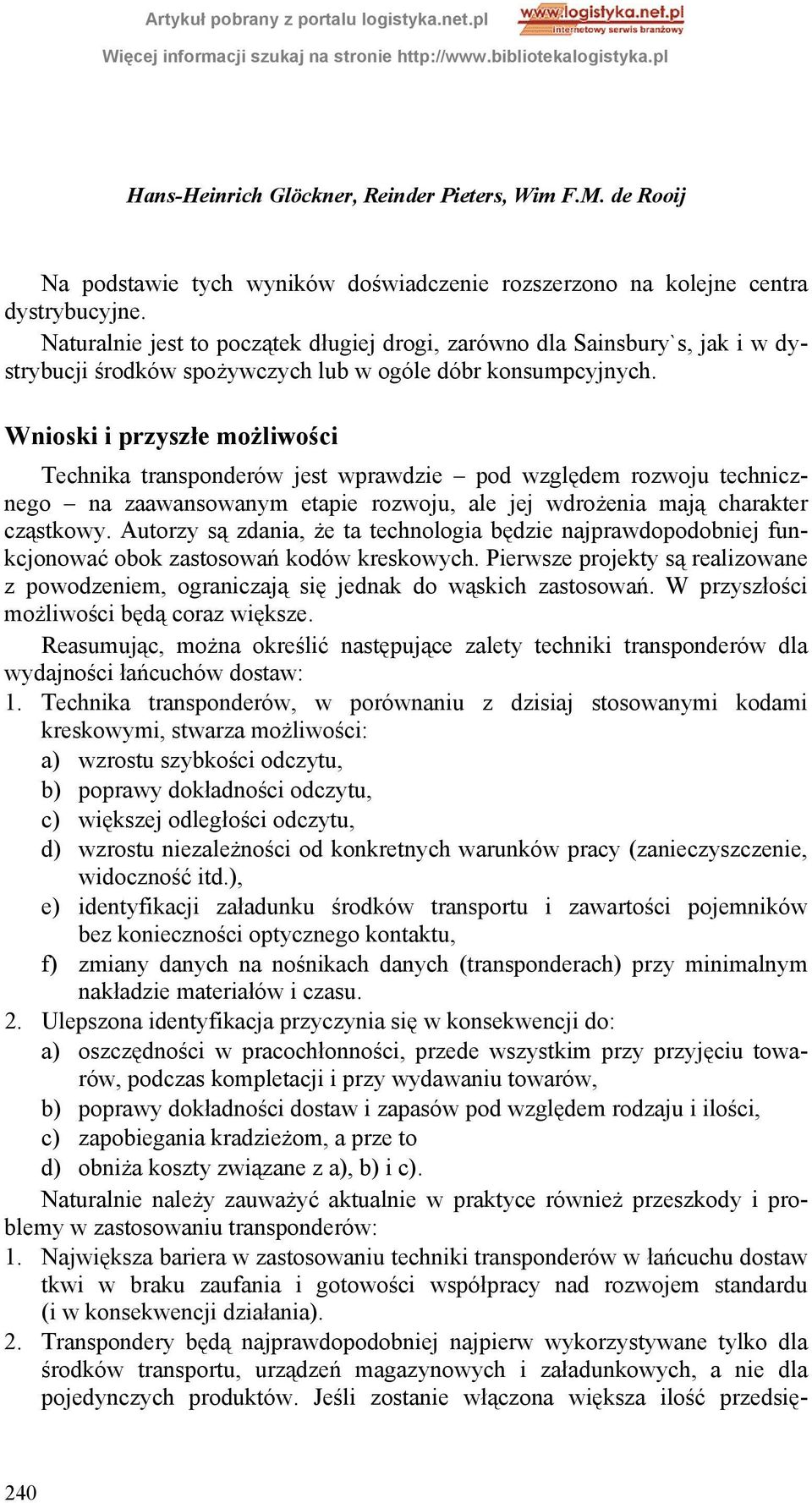 Wnioski i przyszłe możliwości Technika transponderów jest wprawdzie pod względem rozwoju technicznego na zaawansowanym etapie rozwoju, ale jej wdrożenia mają charakter cząstkowy.