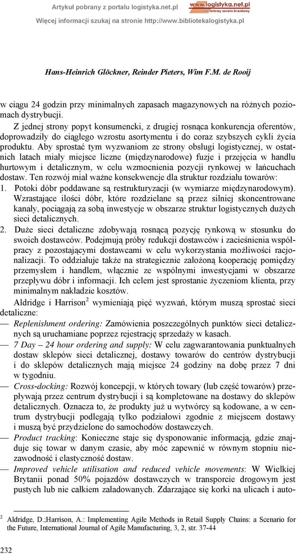 Aby sprostać tym wyzwaniom ze strony obsługi logistycznej, w ostatnich latach miały miejsce liczne (międzynarodowe) fuzje i przejęcia w handlu hurtowym i detalicznym, w celu wzmocnienia pozycji