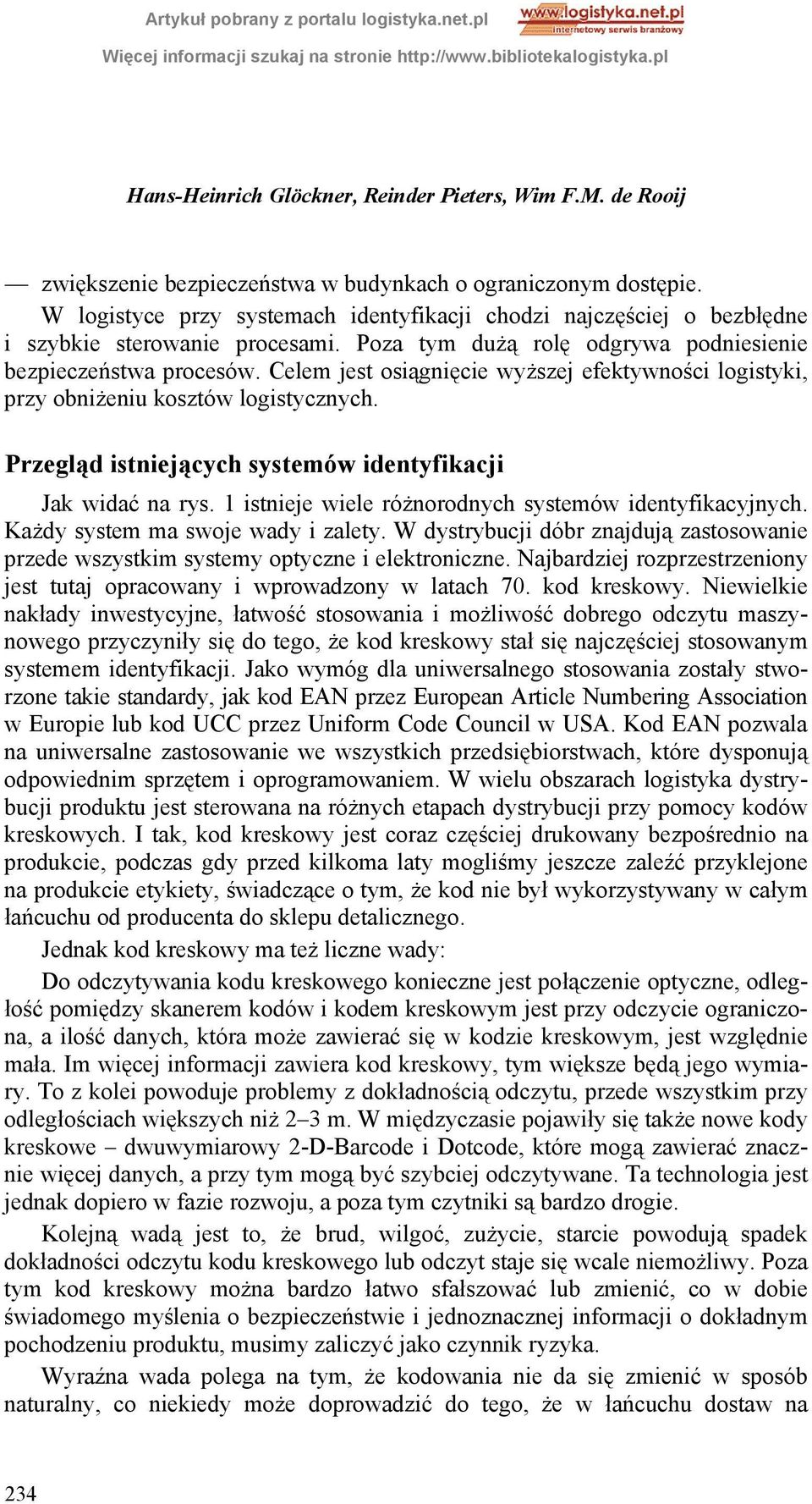 Celem jest osiągnięcie wyższej efektywności logistyki, przy obniżeniu kosztów logistycznych. Przegląd istniejących systemów identyfikacji Jak widać na rys.