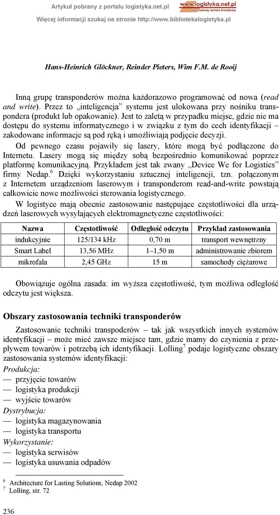 Jest to zaletą w przypadku miejsc, gdzie nie ma dostępu do systemu informatycznego i w związku z tym do cech identyfikacji zakodowane informacje są pod ręką i umożliwiają podjęcie decyzji.