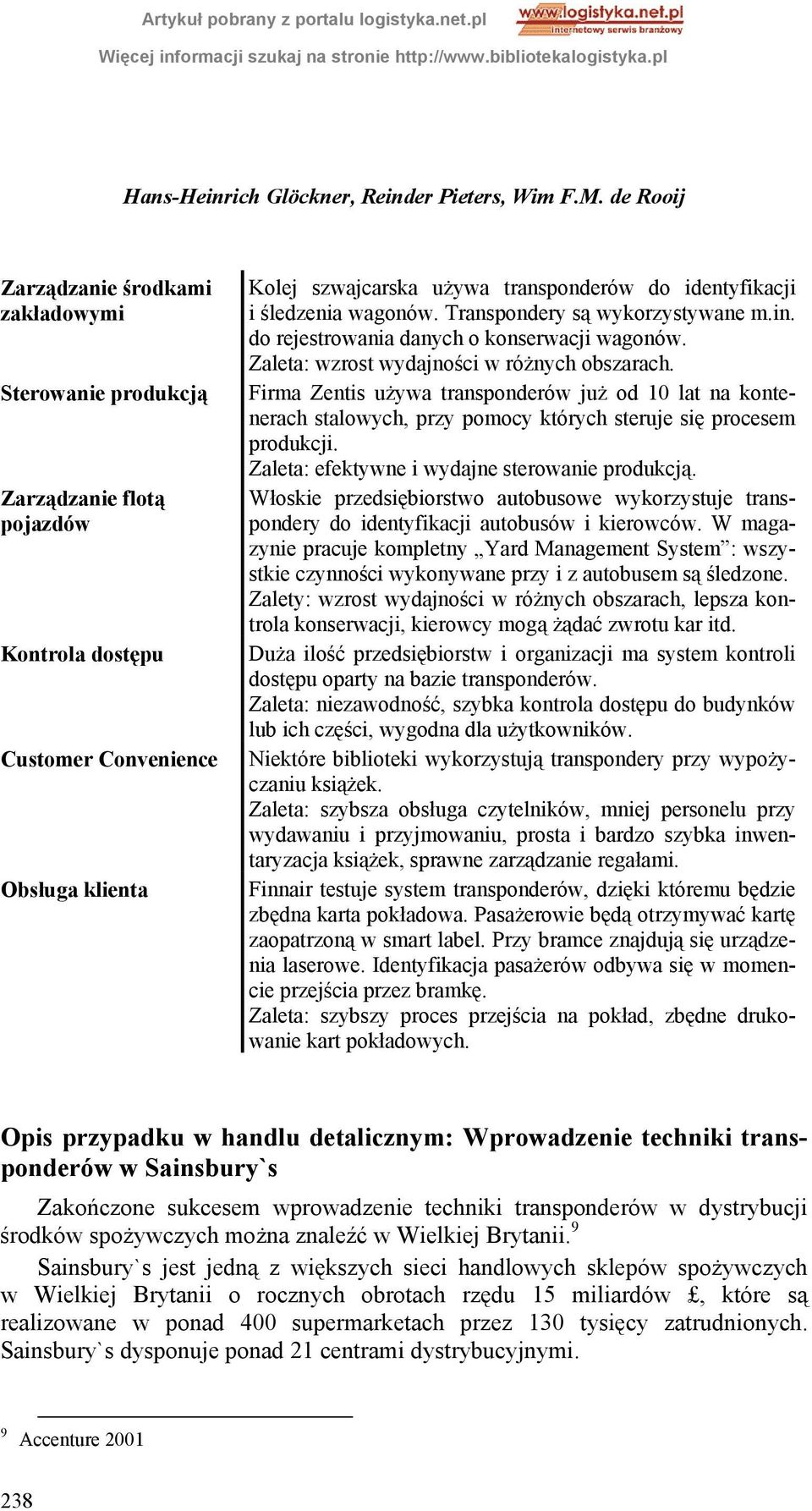 i śledzenia wagonów. Transpondery są wykorzystywane m.in. do rejestrowania danych o konserwacji wagonów. Zaleta: wzrost wydajności w różnych obszarach.