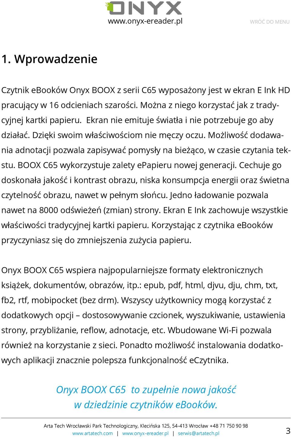 BOOX C65 wykorzystuje zalety epapieru nowej generacji. Cechuje go doskonała jakość i kontrast obrazu, niska konsumpcja energii oraz świetna czytelność obrazu, nawet w pełnym słońcu.