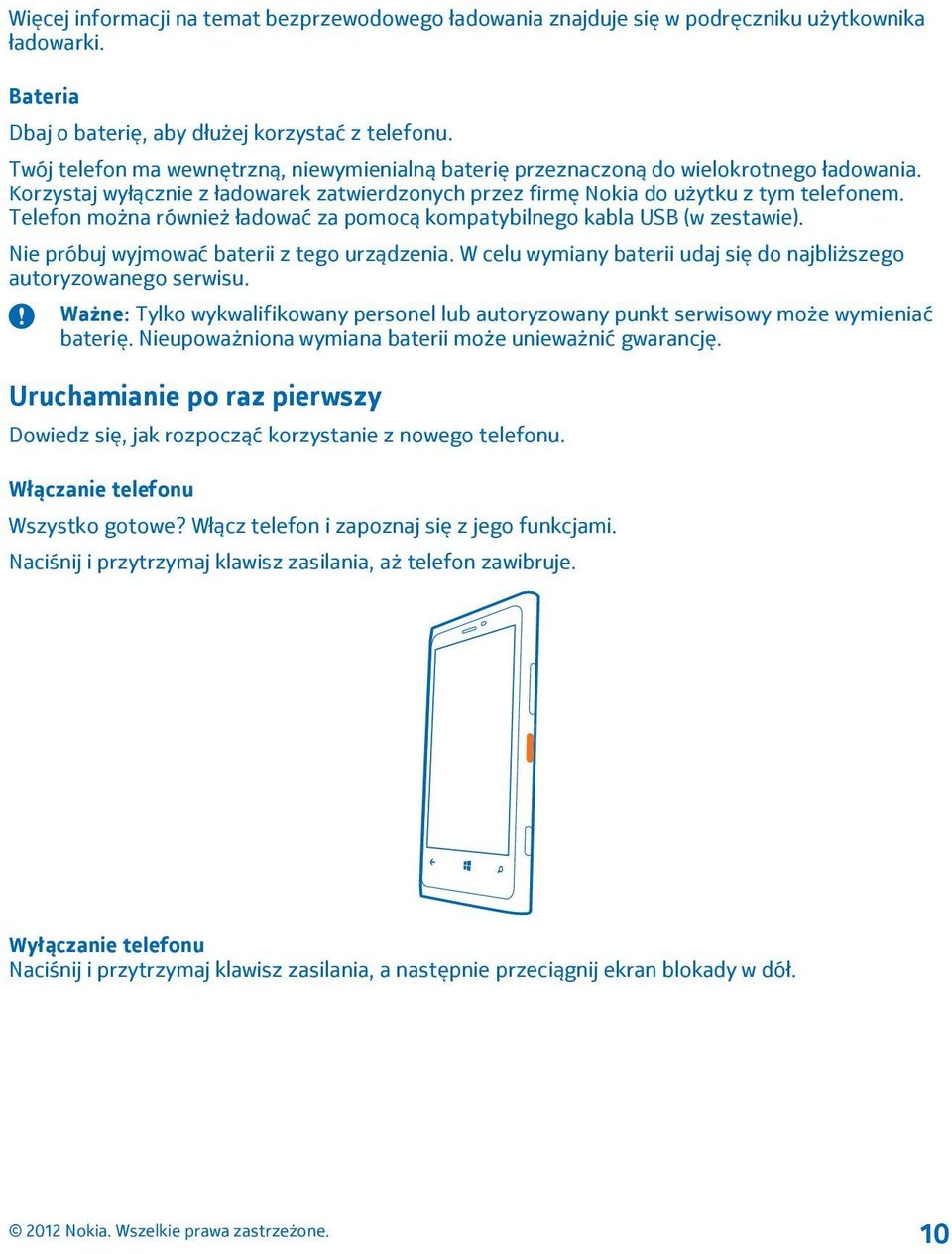 Telefon można również ładować za pomocą kompatybilnego kabla USB (w zestawie). Nie próbuj wyjmować baterii z tego urządzenia. W celu wymiany baterii udaj się do najbliższego autoryzowanego serwisu.