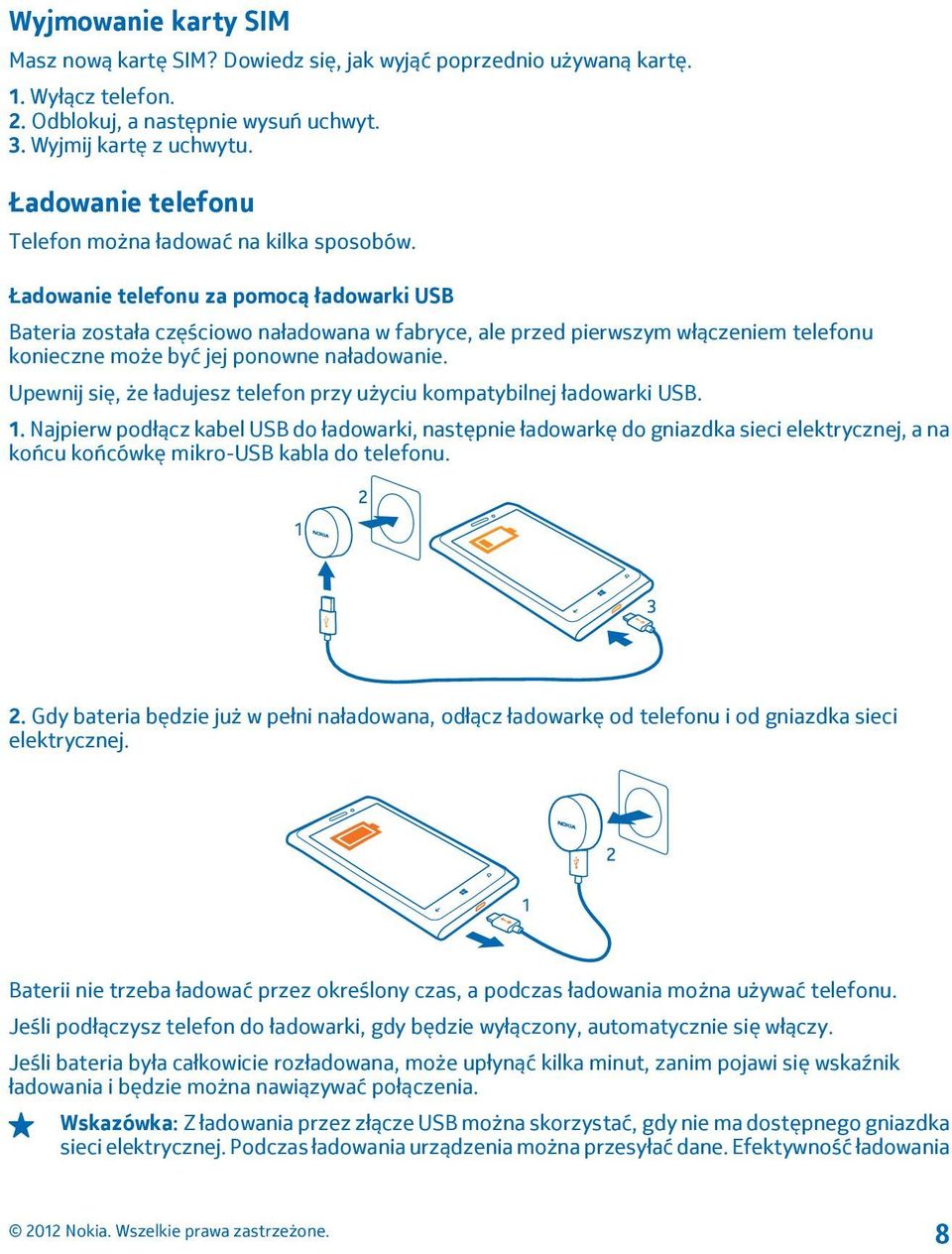 Ładowanie telefonu za pomocą ładowarki USB Bateria została częściowo naładowana w fabryce, ale przed pierwszym włączeniem telefonu konieczne może być jej ponowne naładowanie.