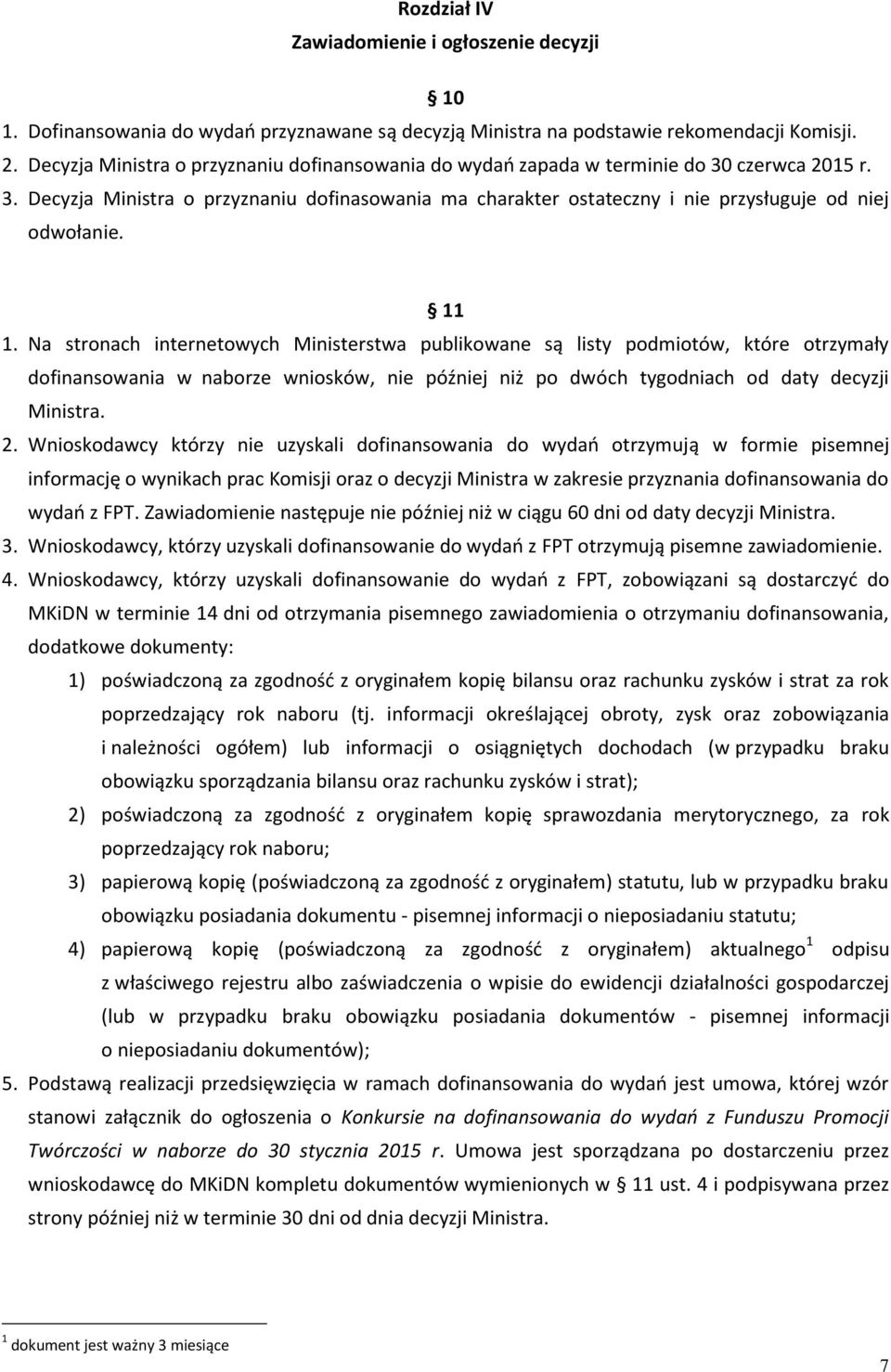 11 1. Na stronach internetowych Ministerstwa publikowane są listy podmiotów, które otrzymały dofinansowania w naborze wniosków, nie później niż po dwóch tygodniach od daty decyzji Ministra. 2.