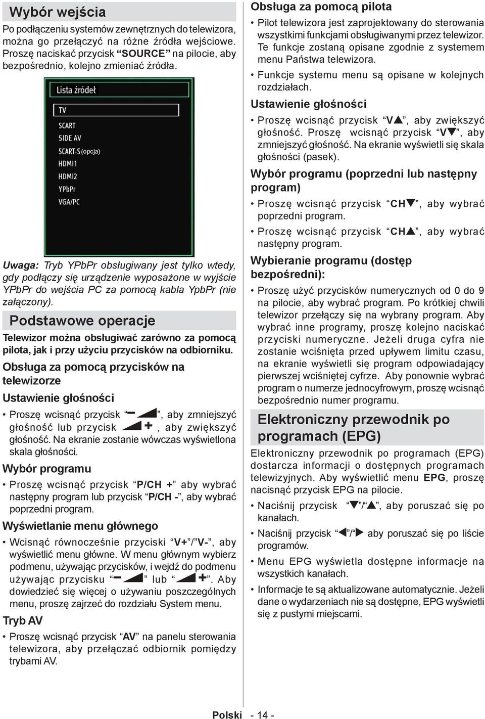 Podstawowe operacje Telewizor można obsługiwać zarówno za pomocą pilota, jak i przy użyciu przycisków na odbiorniku.