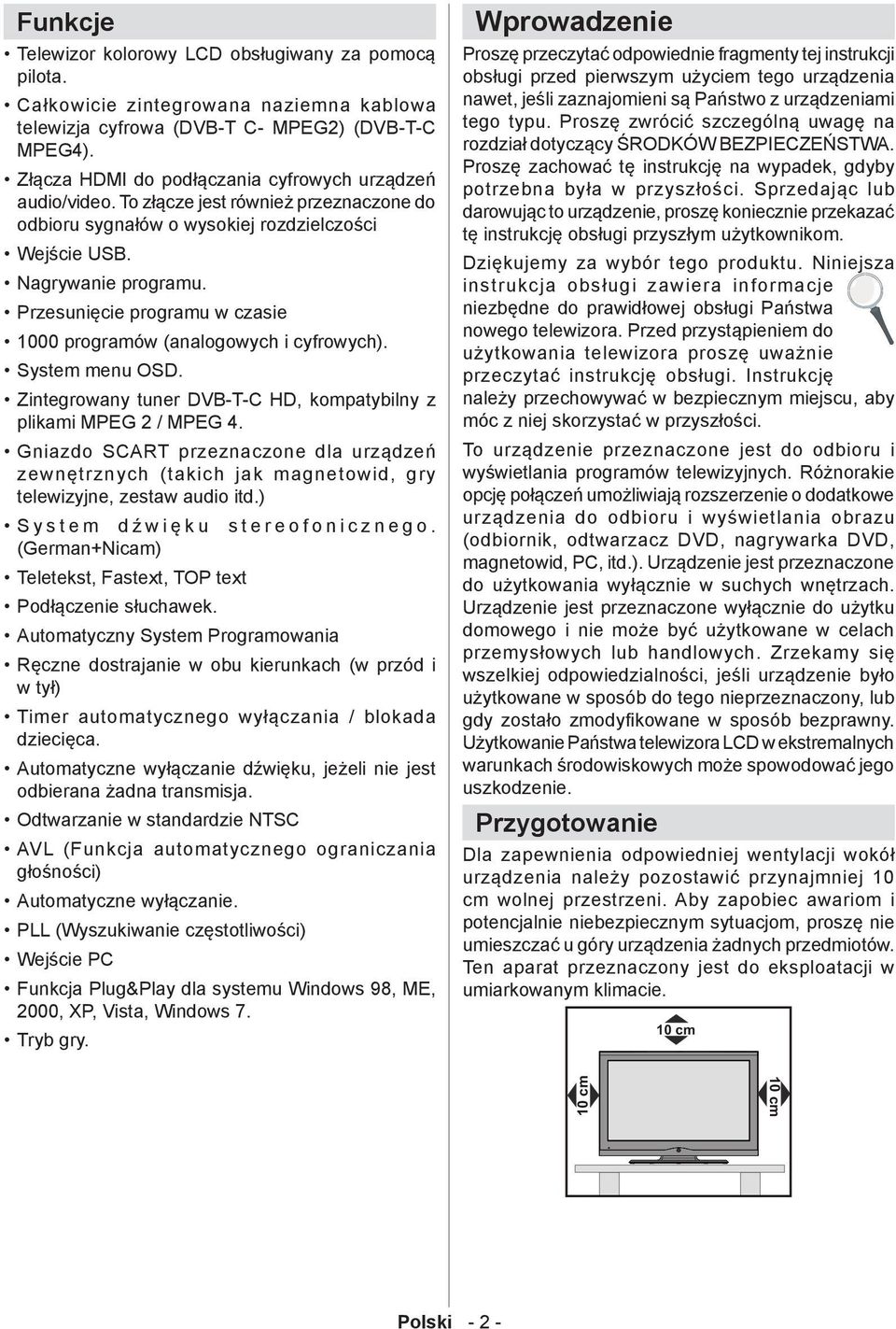 Przesunięcie programu w czasie 1000 programów (analogowych i cyfrowych). System menu OSD. Zintegrowany tuner DVB-T-C HD, kompatybilny z plikami MPEG 2 / MPEG 4.