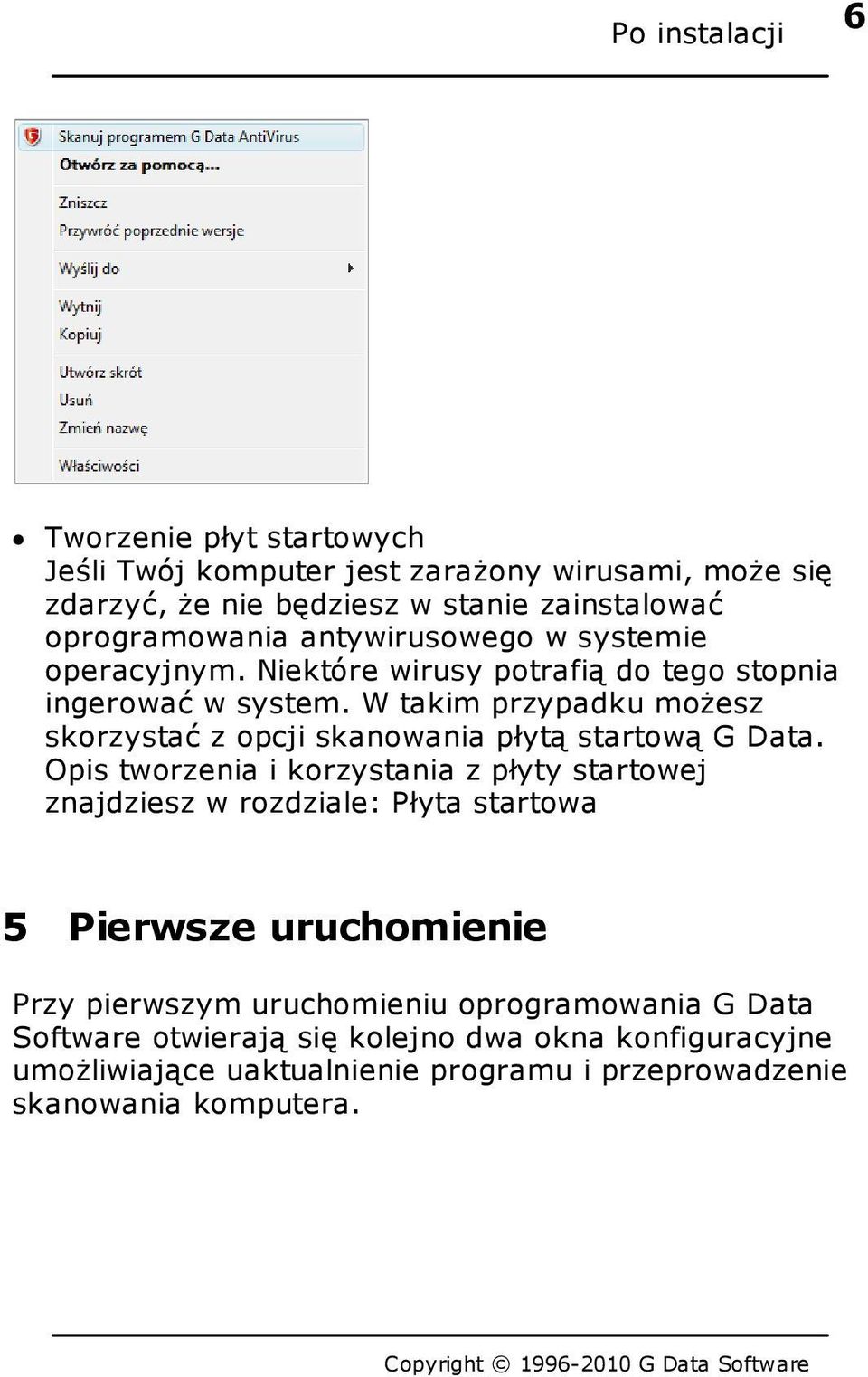 W takim przypadku możesz skorzystać z opcji skanowania płytą startową G Data.