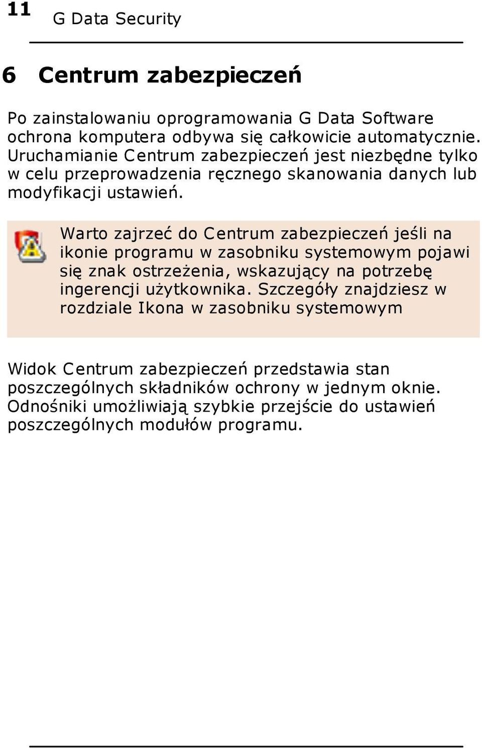 Warto zajrzeć do Centrum zabezpieczeń jeśli na ikonie programu w zasobniku systemowym pojawi się znak ostrzeżenia, wskazujący na potrzebę ingerencji użytkownika.