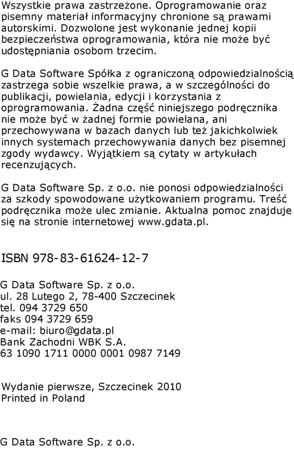 G Data Software Spółka z ograniczoną odpowiedzialnością zastrzega sobie wszelkie prawa, a w szczególności do publikacji, powielania, edycji i korzystania z oprogramowania.