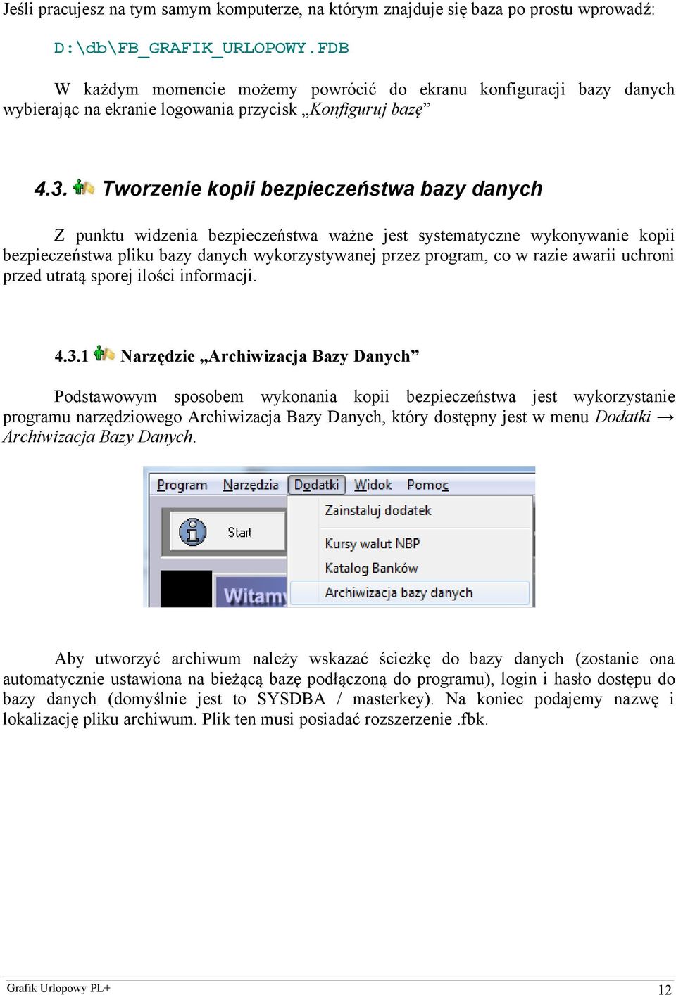 Tworzenie kopii bezpieczeństwa bazy danych Z punktu widzenia bezpieczeństwa ważne jest systematyczne wykonywanie kopii bezpieczeństwa pliku bazy danych wykorzystywanej przez program, co w razie