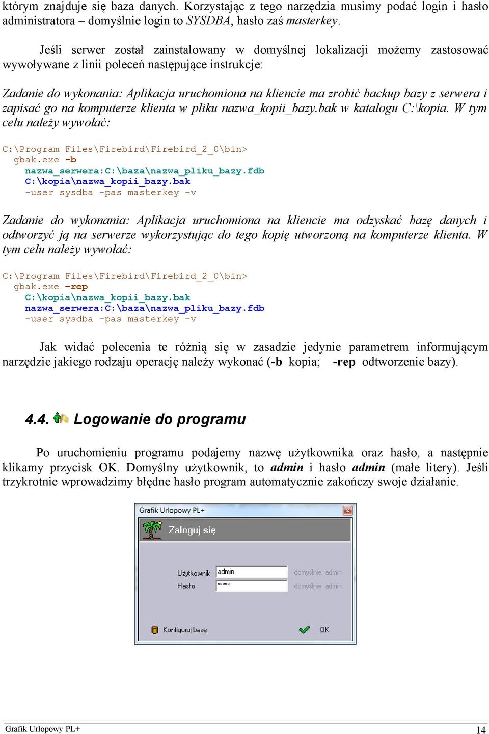 bazy z serwera i zapisać go na komputerze klienta w pliku nazwa_kopii_bazy.bak w katalogu C:\kopia. W tym celu należy wywołać: C:\Program Files\Firebird\Firebird_2_0\bin> gbak.