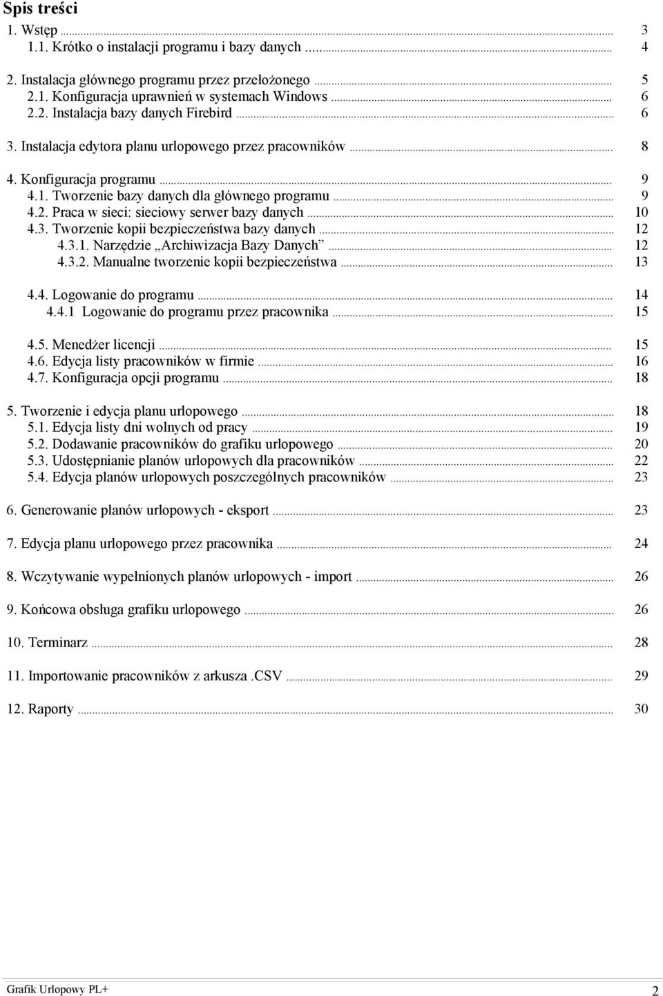 .. 4.3. Tworzenie kopii bezpieczeństwa bazy danych... 4.3.1. Narzędzie Archiwizacja Bazy Danych... 4.3.2. Manualne tworzenie kopii bezpieczeństwa... 9 9 10 12 12 13 4.4. Logowanie do programu... 4.4.1 Logowanie do programu przez pracownika.