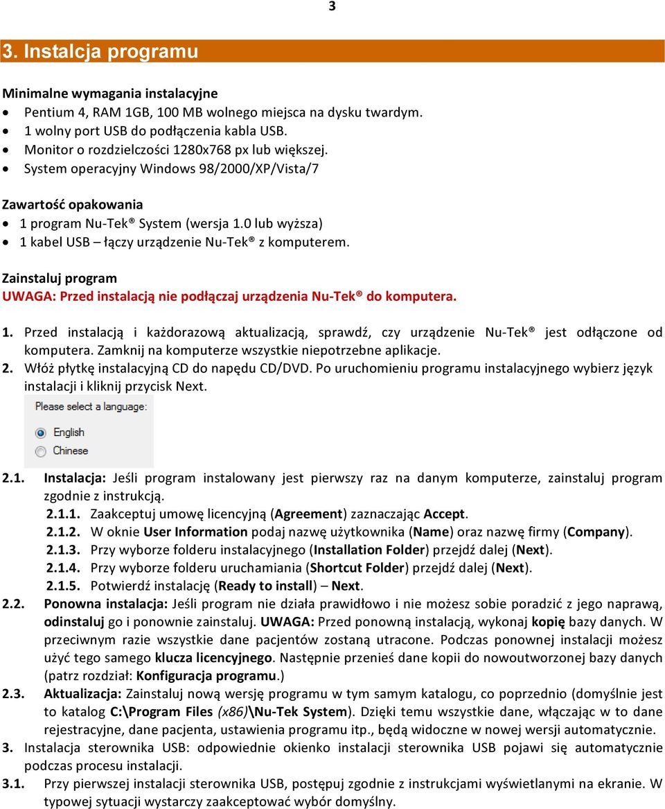 0 lub wyższa) 1 kabel USB łączy urządzenie Nu-Tek z komputerem. Zainstaluj program UWAGA: Przed instalacją nie podłączaj urządzenia Nu-Tek do komputera. 1. Przed instalacją i każdorazową aktualizacją, sprawdź, czy urządzenie Nu-Tek jest odłączone od komputera.