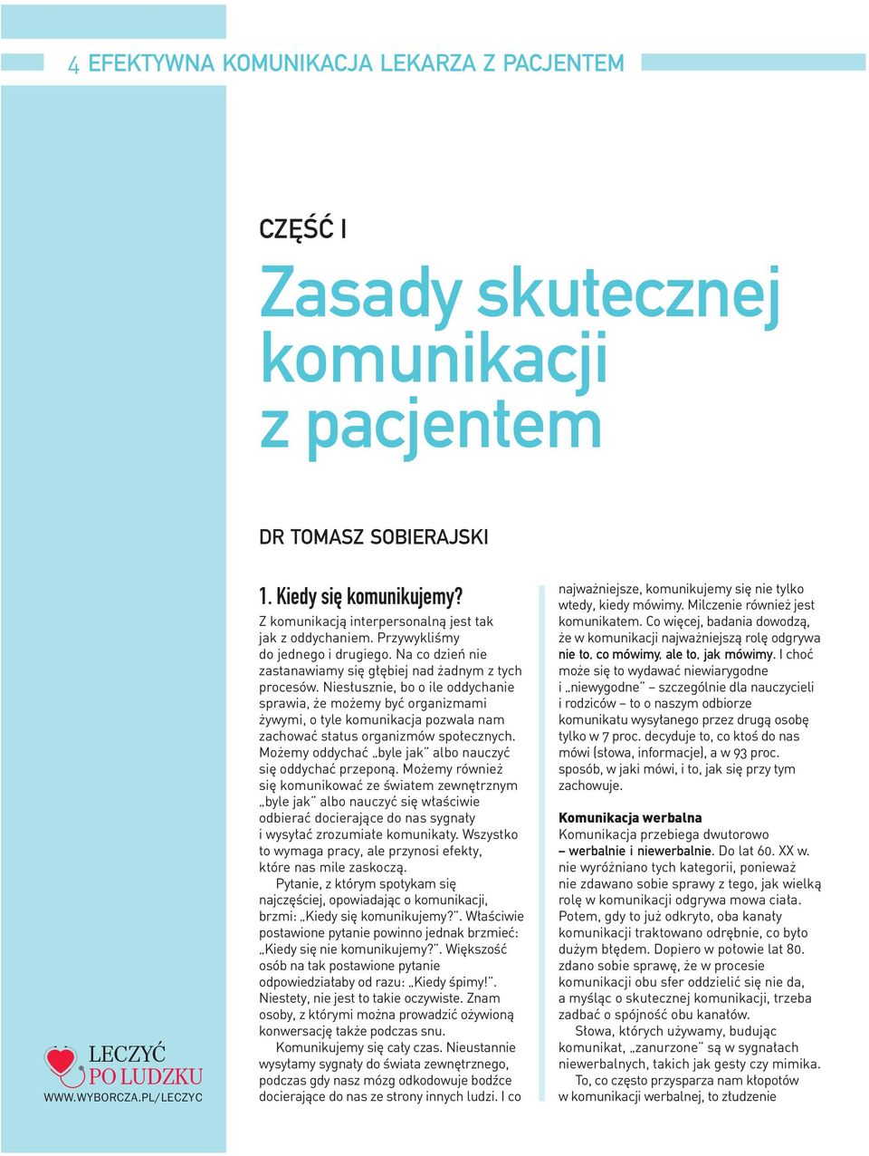 Niesłusznie, bo o ile oddychanie sprawia, że możemy być organizmami żywymi, o tyle komunikacja pozwala nam zachować status organizmów społecznych.