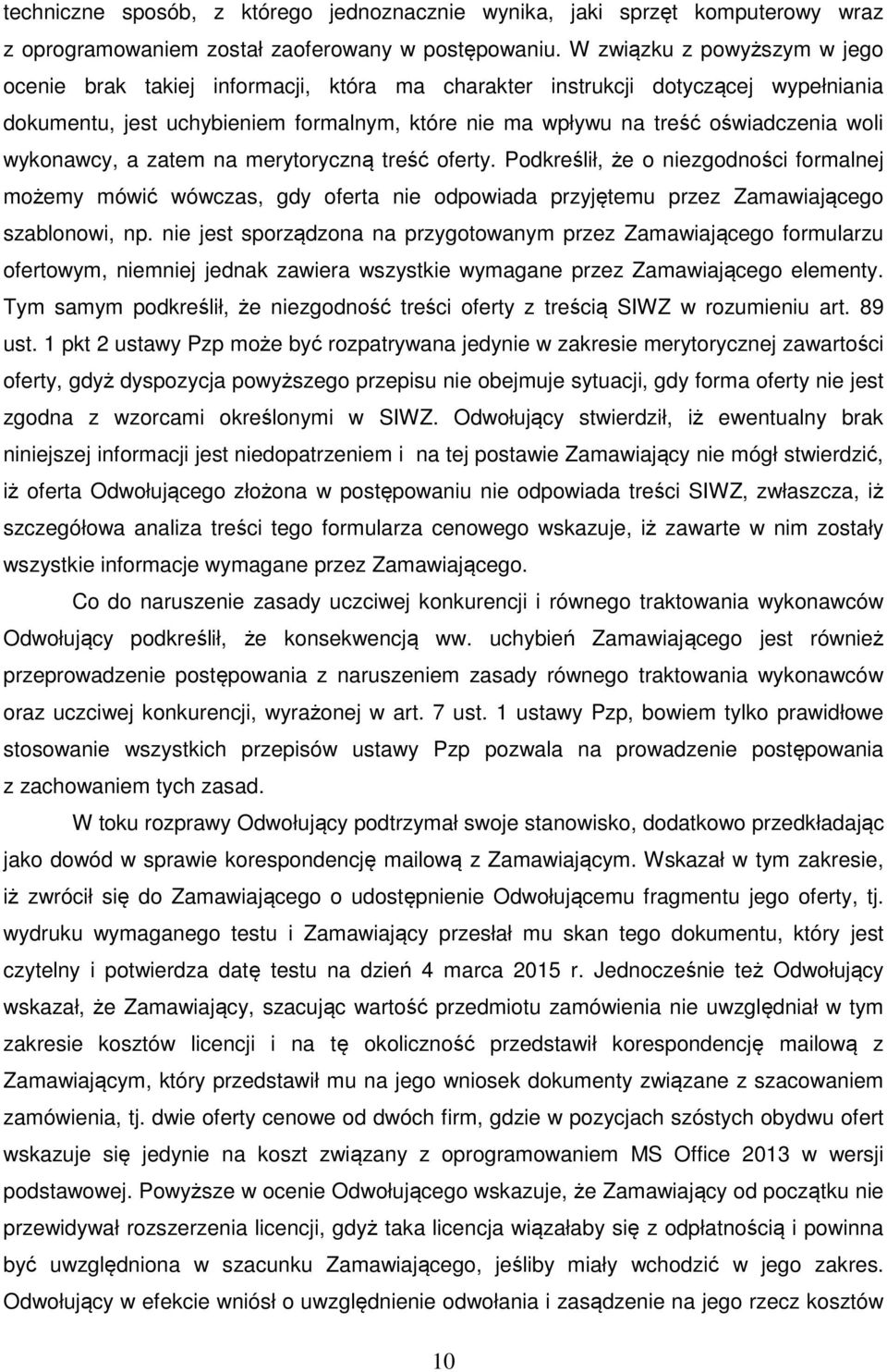 wykonawcy, a zatem na merytoryczną treść oferty. Podkreślił, że o niezgodności formalnej możemy mówić wówczas, gdy oferta nie odpowiada przyjętemu przez Zamawiającego szablonowi, np.