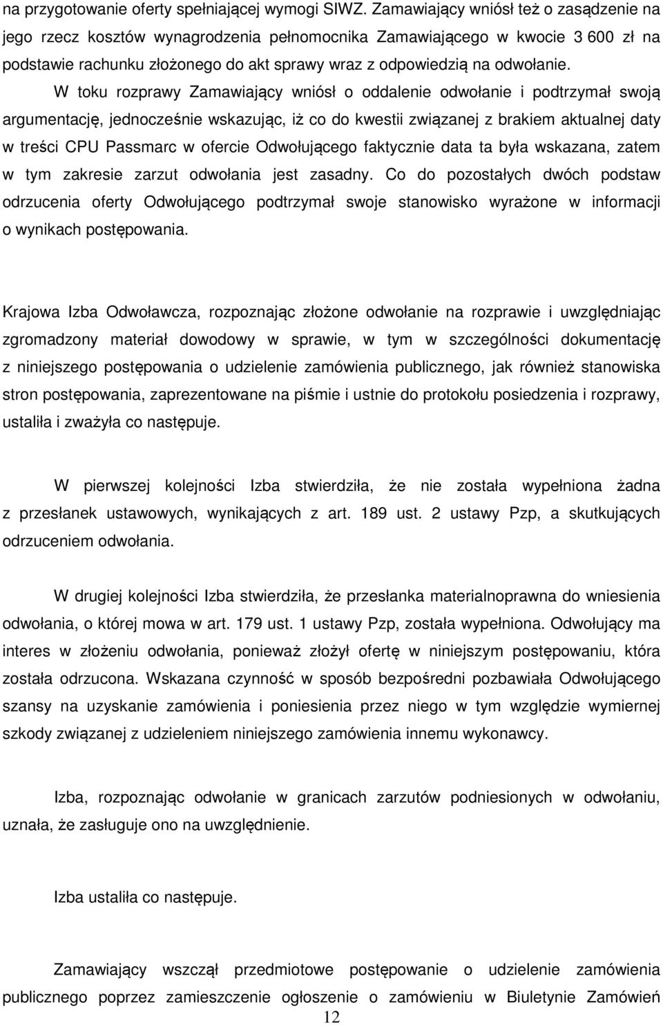 W toku rozprawy Zamawiający wniósł o oddalenie odwołanie i podtrzymał swoją argumentację, jednocześnie wskazując, iż co do kwestii związanej z brakiem aktualnej daty w treści CPU Passmarc w ofercie