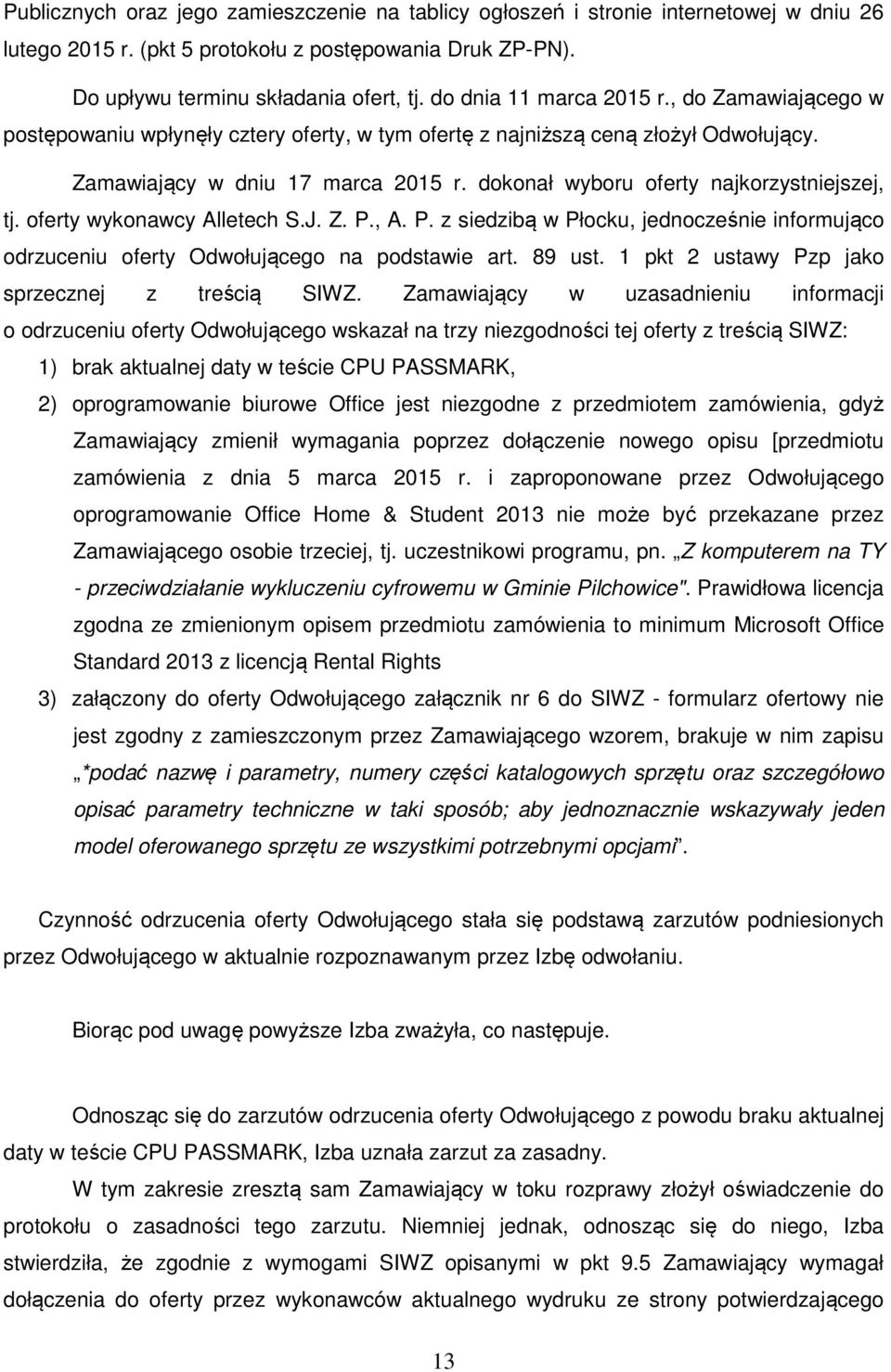 dokonał wyboru oferty najkorzystniejszej, tj. oferty wykonawcy Alletech S.J. Z. P., A. P. z siedzibą w Płocku, jednocześnie informująco odrzuceniu oferty Odwołującego na podstawie art. 89 ust.