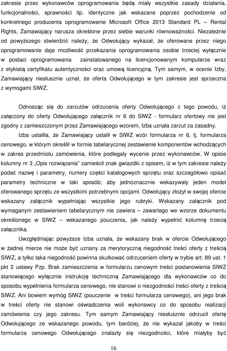 Niezależnie od powyższego stwierdzić należy, że Odwołujący wykazał, że oferowane przez niego oprogramowanie daje możliwość przekazania oprogramowania osobie trzeciej wyłącznie w postaci