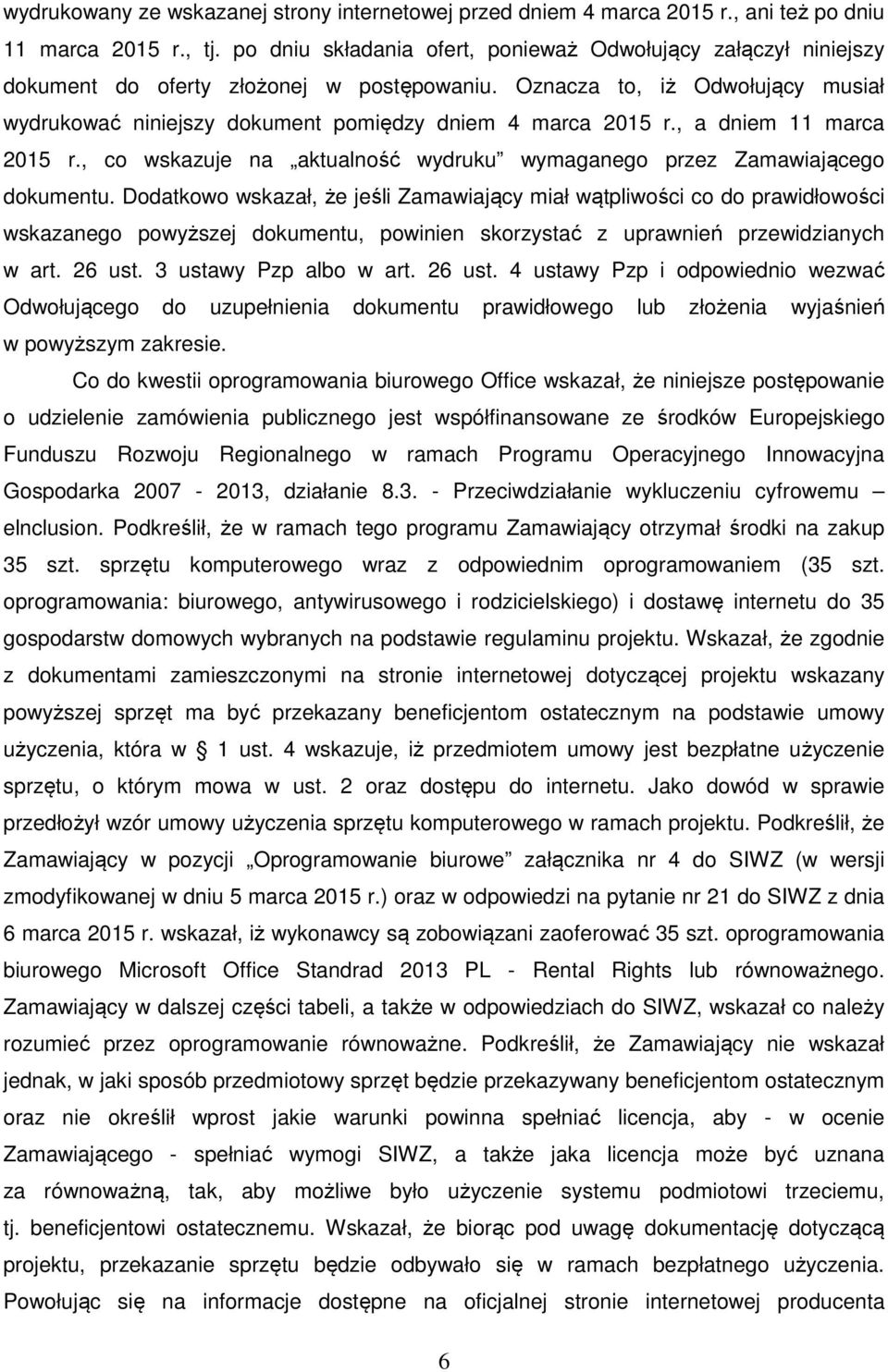 Oznacza to, iż Odwołujący musiał wydrukować niniejszy dokument pomiędzy dniem 4 marca 2015 r., a dniem 11 marca 2015 r., co wskazuje na aktualność wydruku wymaganego przez Zamawiającego dokumentu.