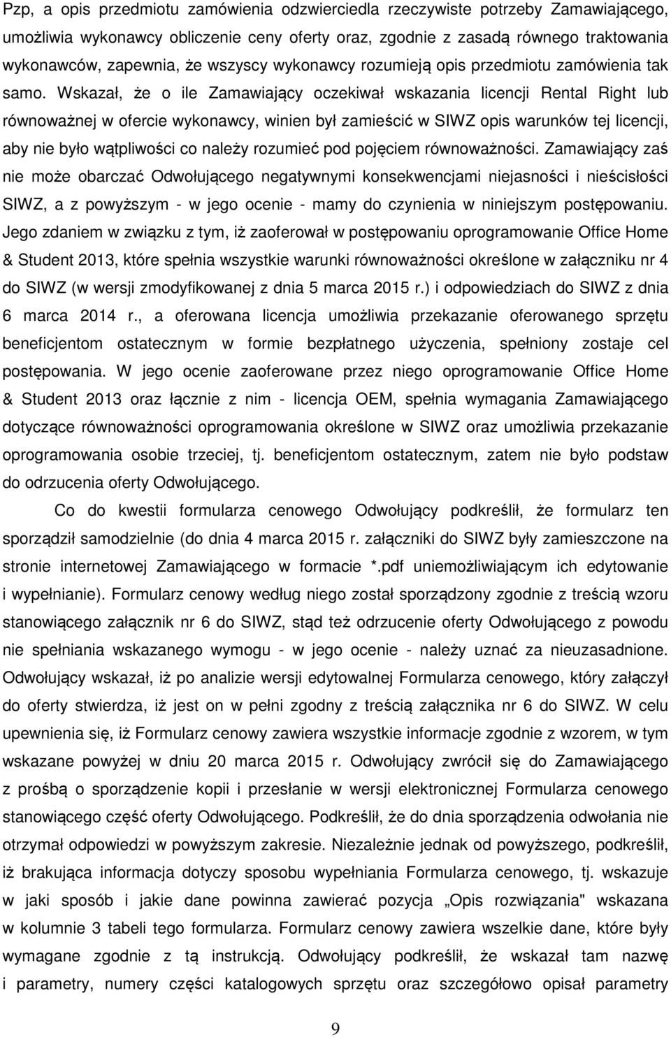 Wskazał, że o ile Zamawiający oczekiwał wskazania licencji Rental Right lub równoważnej w ofercie wykonawcy, winien był zamieścić w SIWZ opis warunków tej licencji, aby nie było wątpliwości co należy