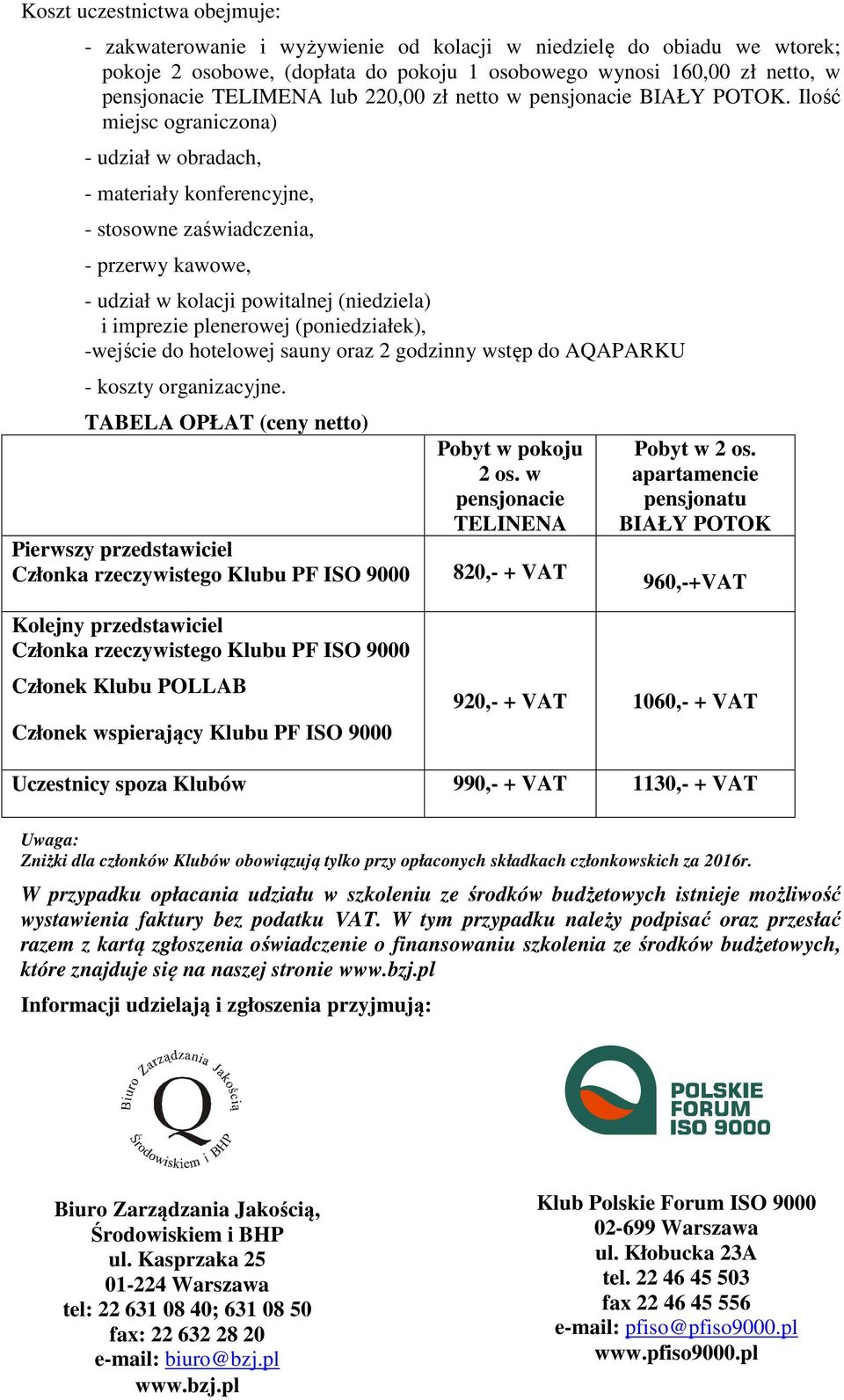 Ilość miejsc ograniczona) - udział w obradach, - materiały konferencyjne, - stosowne zaświadczenia, - przerwy kawowe, - udział w kolacji powitalnej (niedziela) i imprezie plenerowej (poniedziałek),