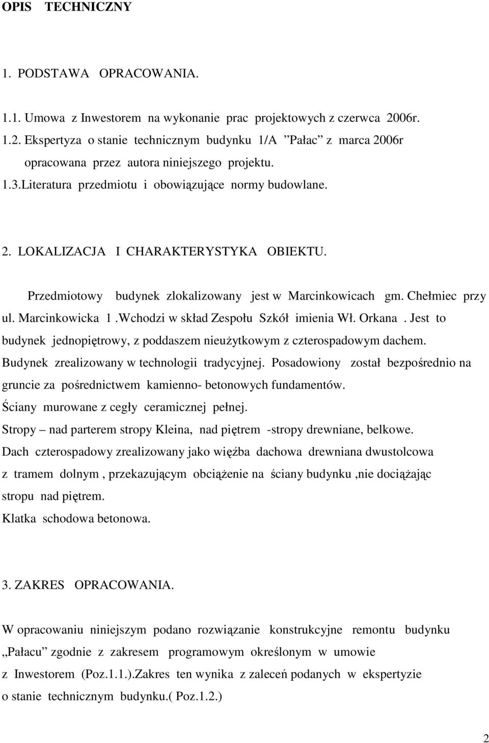 Przedmiotowy budynek zlokalizowany jest w Marcinkowicach gm. Chełmiec przy ul. Marcinkowicka 1.Wchodzi w skład Zespołu Szkół imienia Wł. Orkana.