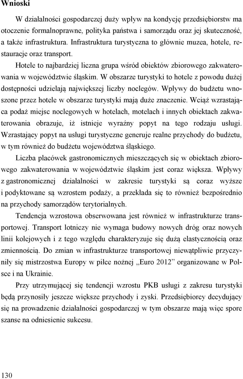 W obszarze turystyki to hotele z powodu dużej dostępności udzielają największej liczby noclegów. Wpływy do budżetu wnoszone przez hotele w obszarze turystyki mają duże znaczenie.