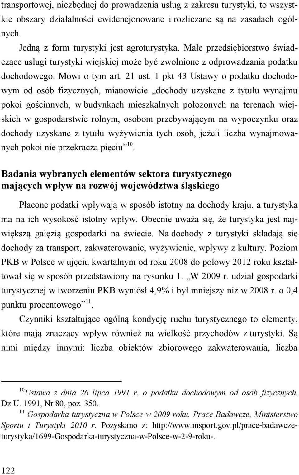 1 pkt 43 Ustawy o podatku dochodowym od osób fizycznych, mianowicie dochody uzyskane z tytułu wynajmu pokoi gościnnych, w budynkach mieszkalnych położonych na terenach wiejskich w gospodarstwie