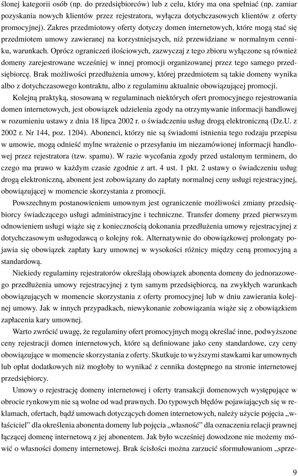 Oprócz ograniczeń ilościowych, zazwyczaj z tego zbioru wyłączone są również domeny zarejestrowane wcześniej w innej promocji organizowanej przez tego samego przedsiębiorcę.