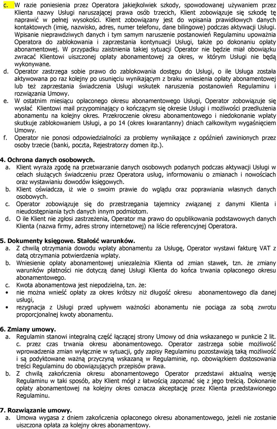 Wpisanie nieprawdziwych danych i tym samym naruszenie postanowień Regulaminu upowaŝnia Operatora do zablokowania i zaprzestania kontynuacji Usługi, takŝe po dokonaniu opłaty abonamentowej.