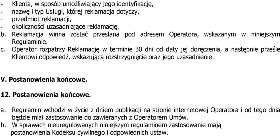 Operator rozpatrzy Reklamację w terminie 30 dni od daty jej doręczenia, a następnie prześle Klientowi odpowiedź, wskazującą rozstrzygnięcie oraz jego uzasadnienie. V. Postanowienia końcowe.