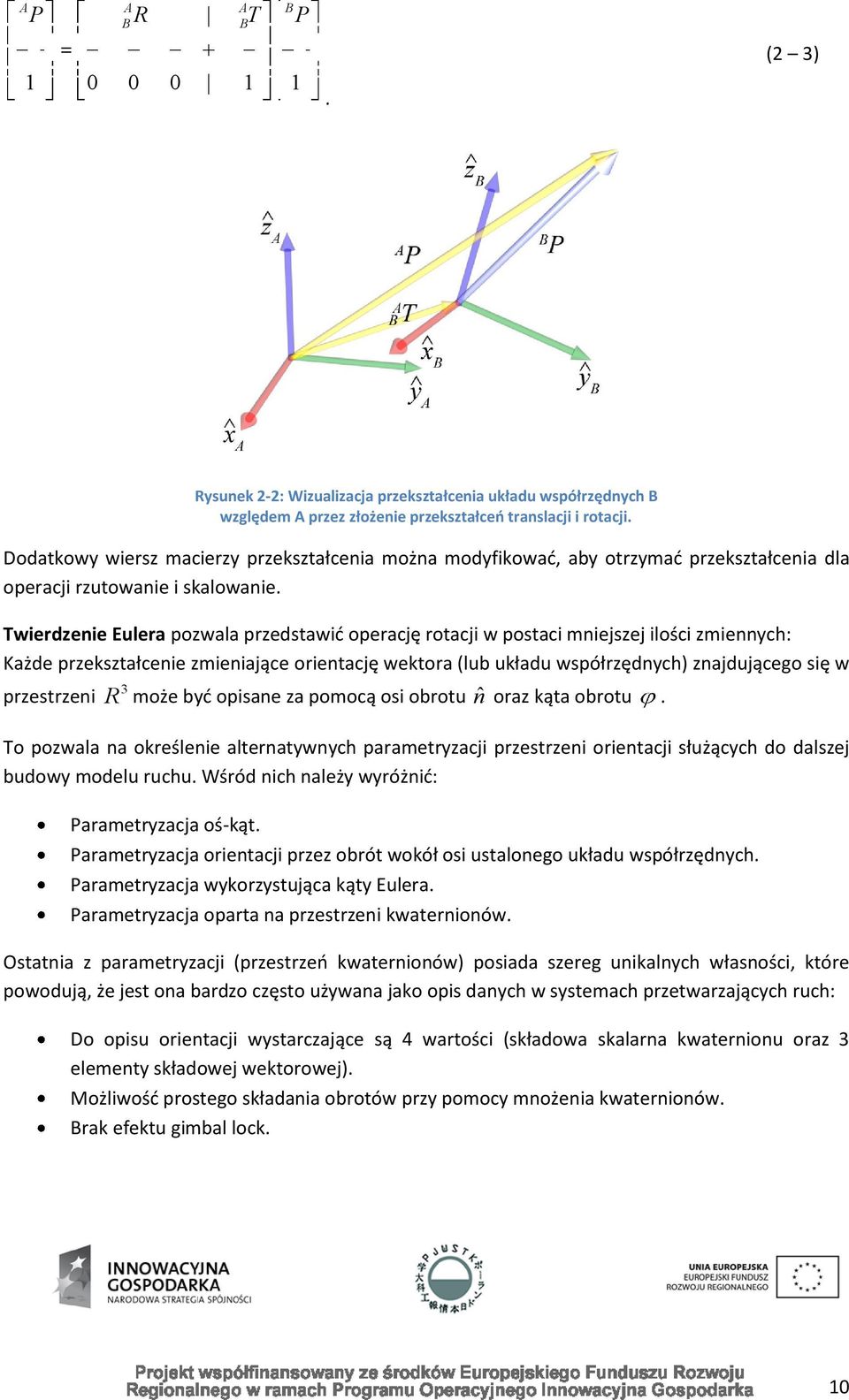 Twierdzenie Eulera pozwala przedstawid operację rotacji w postaci mniejszej ilości zmiennych: Każde przekształcenie zmieniające orientację wektora (lub układu współrzędnych) znajdującego się w