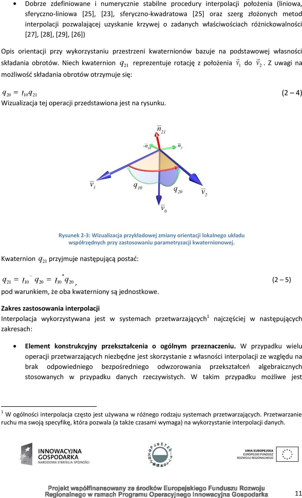 Niech kwaternion q 21 reprezentuje rotację z położenia v 1 do v 2. Z uwagi na możliwośd składania obrotów otrzymuje się: q 20 q10q21 (2 4) Wizualizacja tej operacji przedstawiona jest na rysunku.