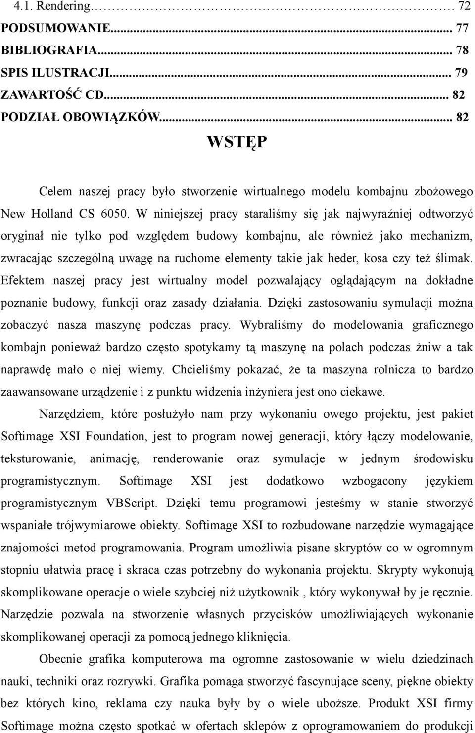 W niniejszej pracy staraliśmy się jak najwyraźniej odtworzyć oryginał nie tylko pod względem budowy kombajnu, ale również jako mechanizm, zwracając szczególną uwagę na ruchome elementy takie jak