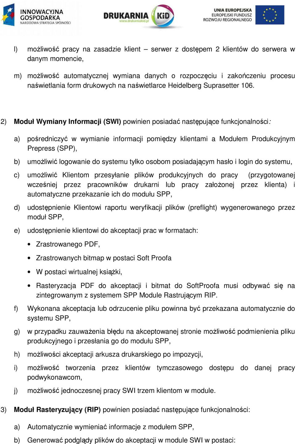 2) Moduł Wymiany Informacji (SWI) powinien posiadać następujące funkcjonalności: a) pośredniczyć w wymianie informacji pomiędzy klientami a Modułem Produkcyjnym Prepress (SPP), b) umożliwić logowanie