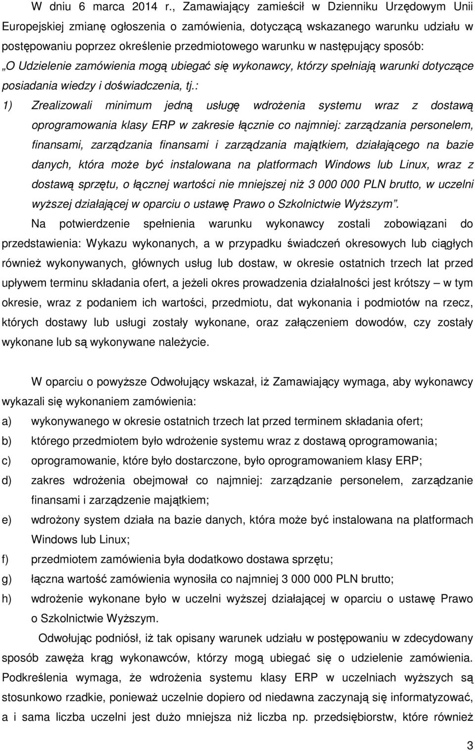 następujący sposób: O Udzielenie zamówienia mogą ubiegać się wykonawcy, którzy spełniają warunki dotyczące posiadania wiedzy i doświadczenia, tj.