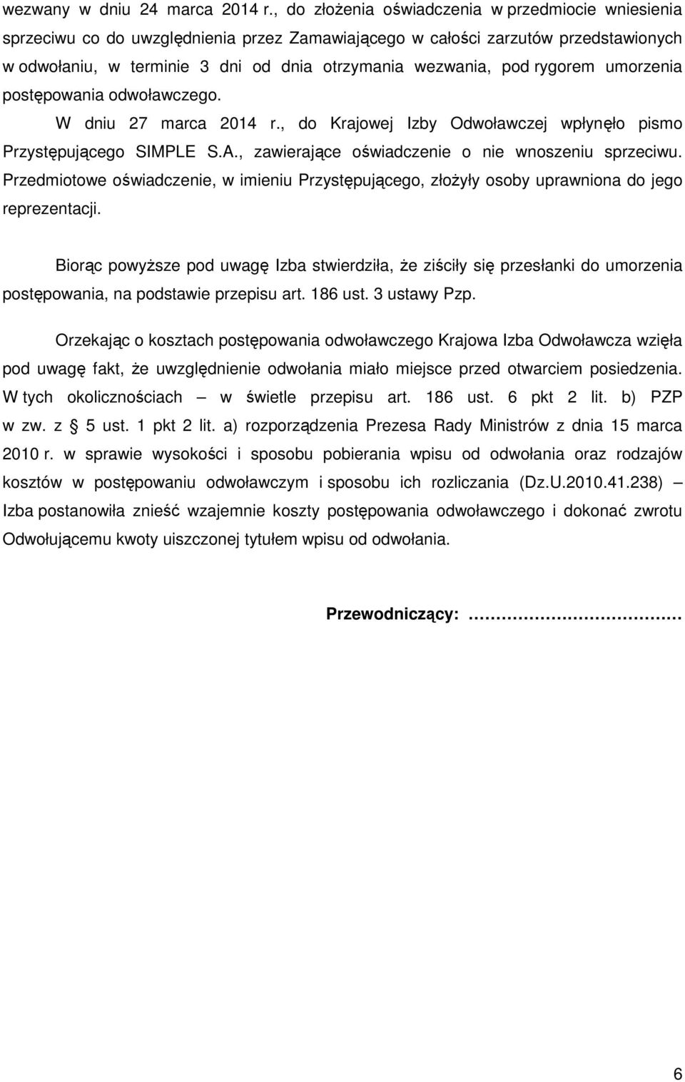 rygorem umorzenia postępowania odwoławczego. W dniu 27 marca 2014 r., do Krajowej Izby Odwoławczej wpłynęło pismo Przystępującego SIMPLE S.A., zawierające oświadczenie o nie wnoszeniu sprzeciwu.