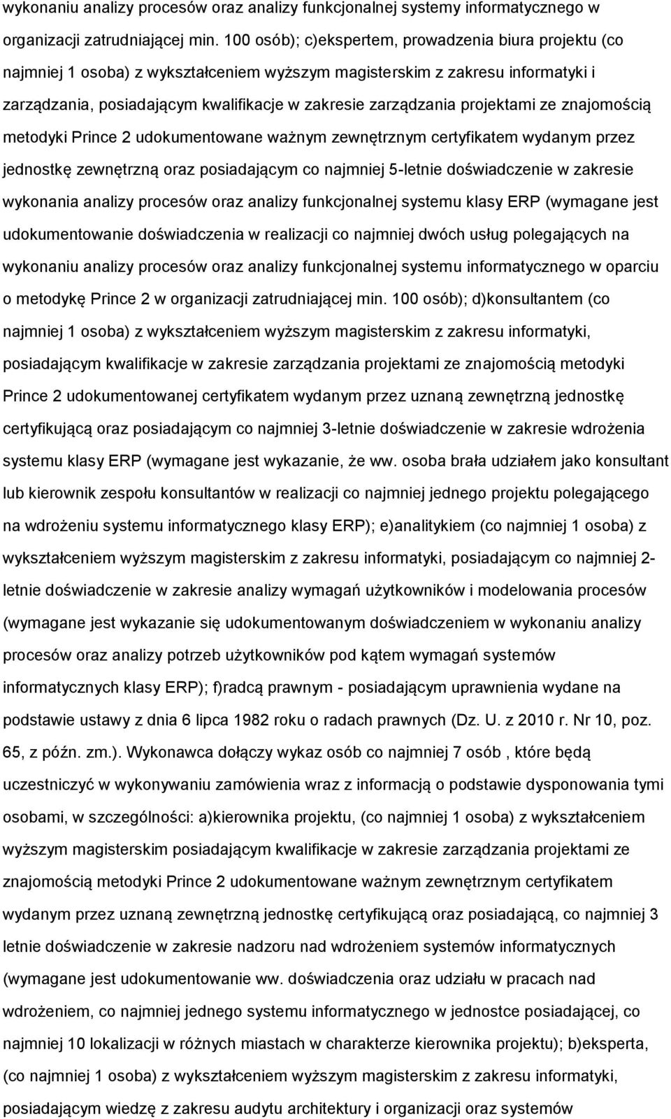 projektami ze znajomością metodyki Prince 2 udokumentowane ważnym zewnętrznym certyfikatem wydanym przez jednostkę zewnętrzną oraz posiadającym co najmniej 5-letnie doświadczenie w zakresie wykonania