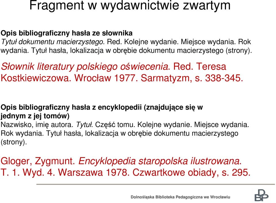 338-345. Opis bibliograficzny hasła z encyklopedii (znajdujące się w jednym z jej tomów) Nazwisko, imię autora. Tytuł. Część tomu. Kolejne wydanie. Miejsce wydania.