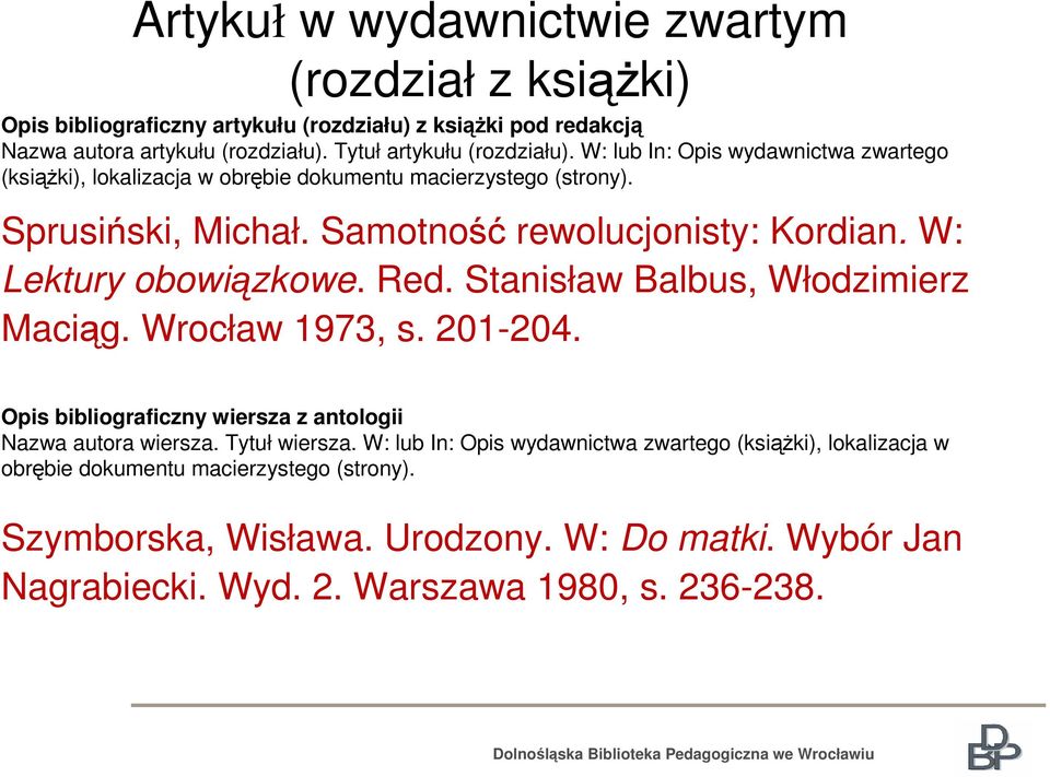 W: Lektury obowiązkowe. Red. Stanisław Balbus, Włodzimierz Maciąg. Wrocław 1973, s. 201-204. Opis bibliograficzny wiersza z antologii Nazwa autora wiersza. Tytuł wiersza.