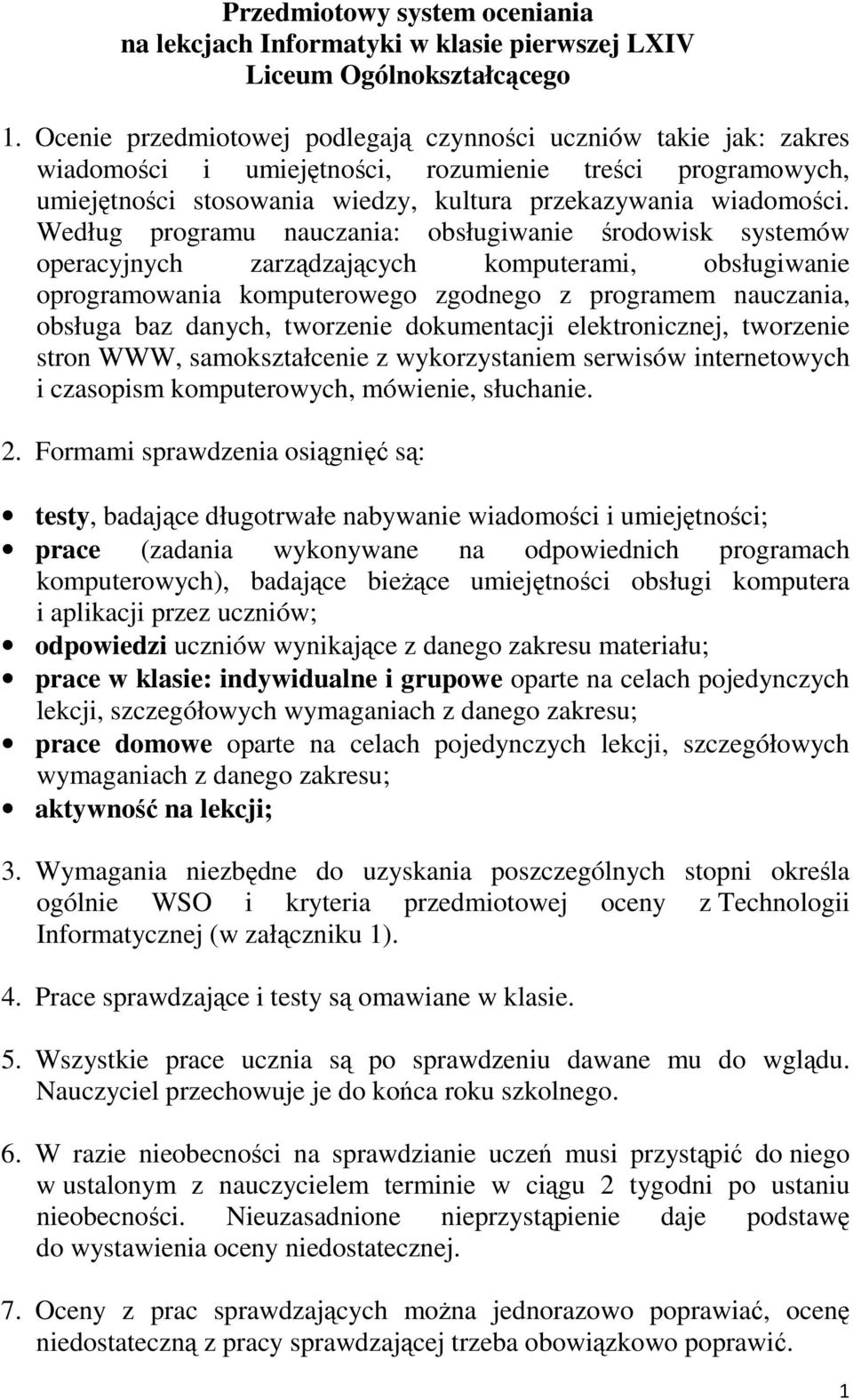 Według programu nauczania: obsługiwanie środowisk systemów operacyjnych zarządzających komputerami, obsługiwanie oprogramowania komputerowego zgodnego z programem nauczania, obsługa baz danych,