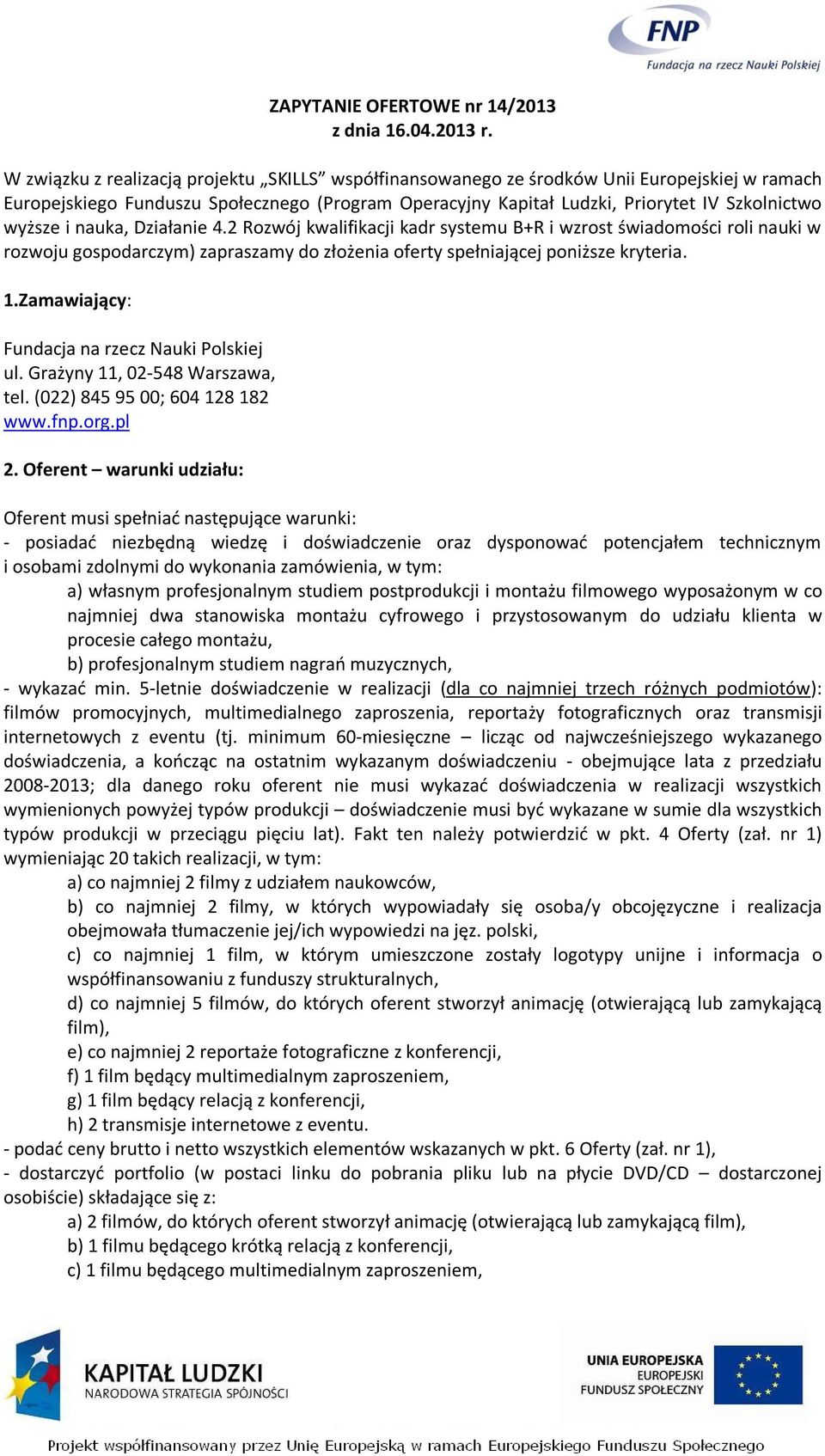 i nauka, Działanie 4.2 Rozwój kwalifikacji kadr systemu B+R i wzrost świadomości roli nauki w rozwoju gospodarczym) zapraszamy do złożenia oferty spełniającej poniższe kryteria. 1.