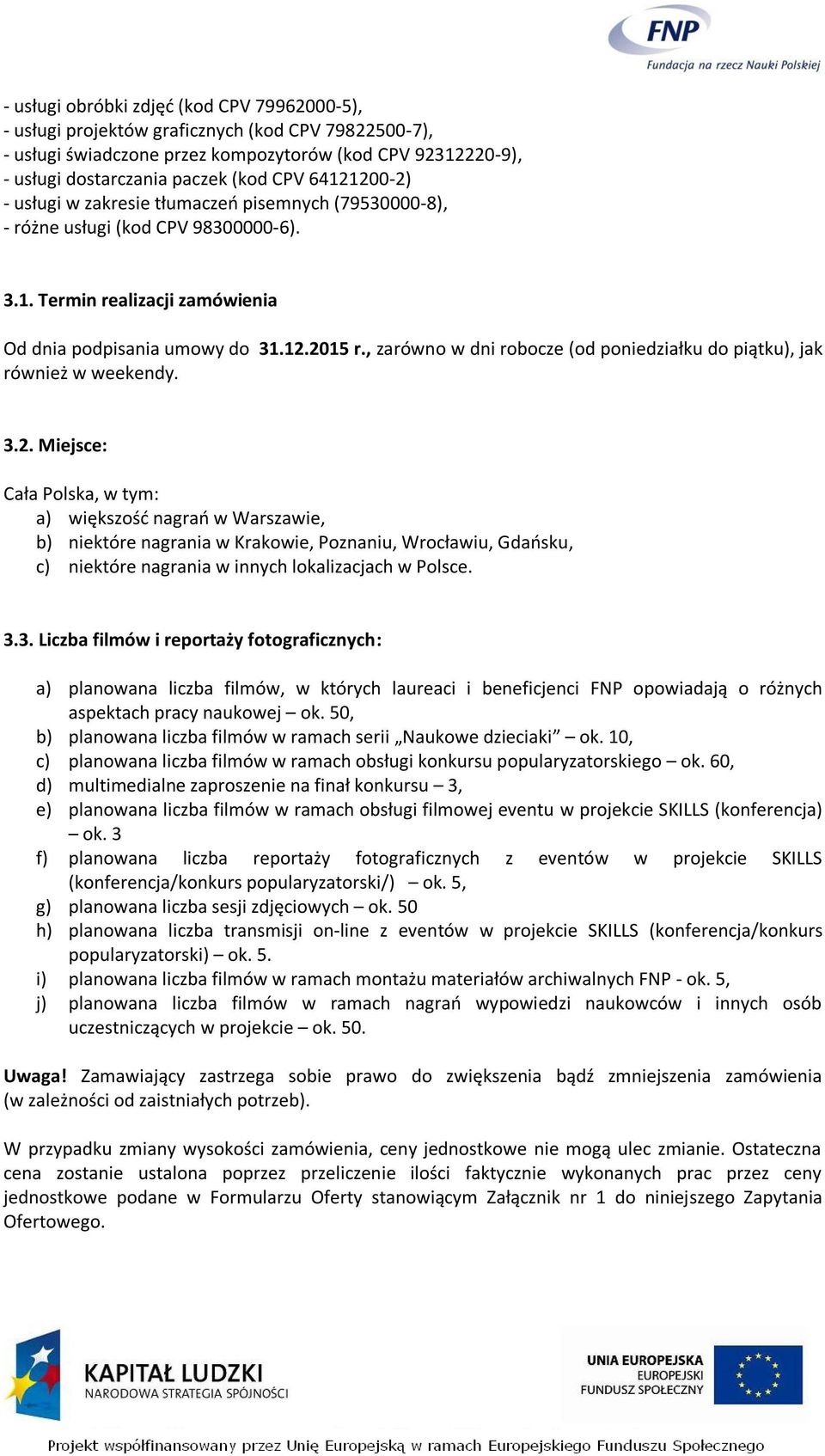 , zarówno w dni robocze (od poniedziałku do piątku), jak również w weekendy. 3.2.