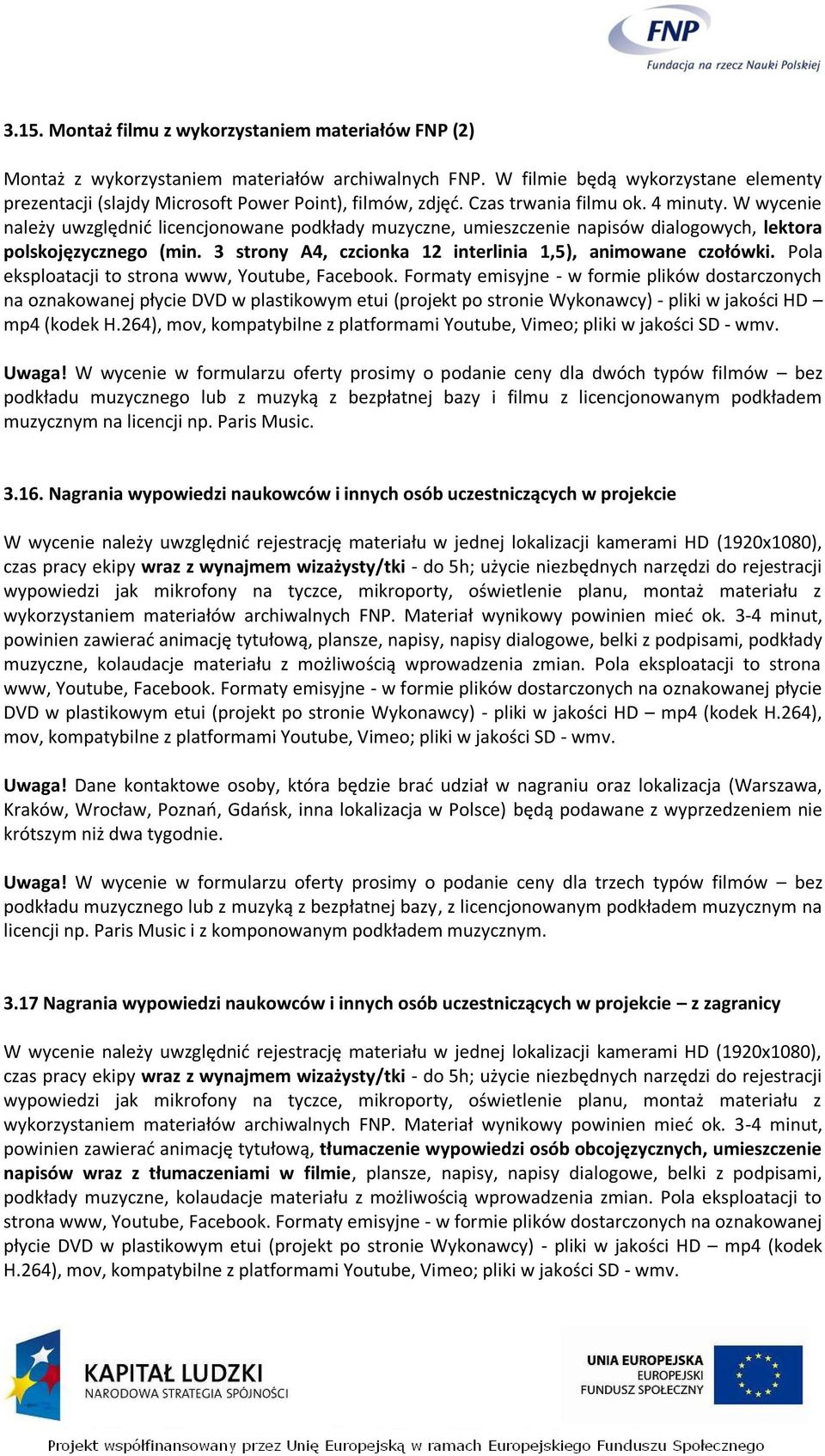 W wycenie należy uwzględnić licencjonowane podkłady muzyczne, umieszczenie napisów dialogowych, lektora polskojęzycznego (min. 3 strony A4, czcionka 12 interlinia 1,5), animowane czołówki.