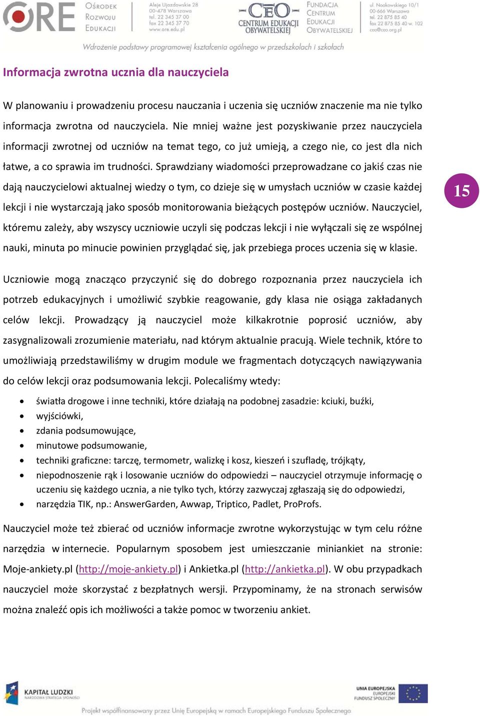 Sprawdziany wiadomości przeprowadzane co jakiś czas nie dają nauczycielowi aktualnej wiedzy o tym, co dzieje się w umysłach uczniów w czasie każdej lekcji i nie wystarczają jako sposób monitorowania