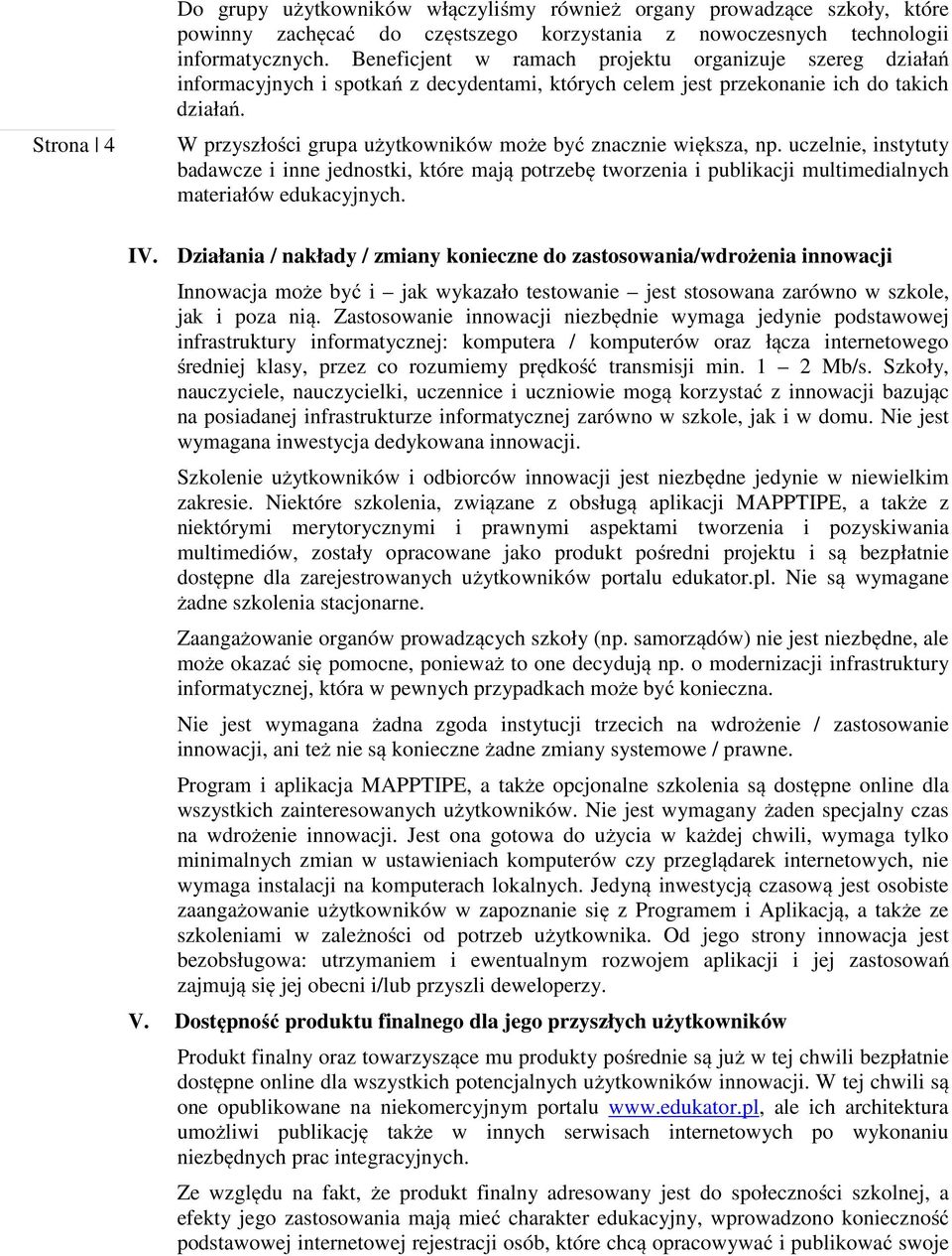 W przyszłości grupa użytkowników może być znacznie większa, np. uczelnie, instytuty badawcze i inne jednostki, które mają potrzebę tworzenia i publikacji multimedialnych materiałów edukacyjnych. IV.