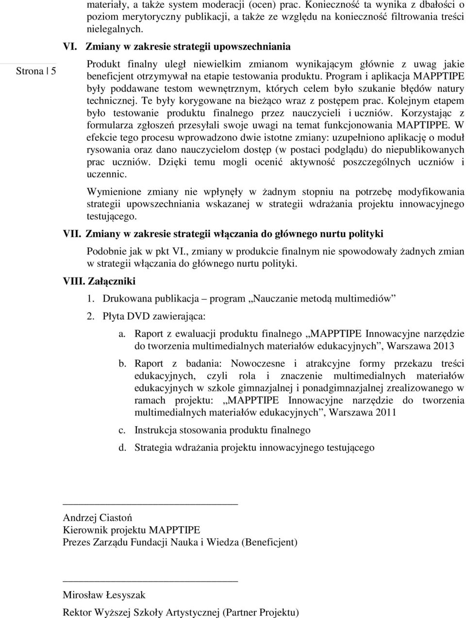 Program i aplikacja MAPPTIPE były poddawane testom wewnętrznym, których celem było szukanie błędów natury technicznej. Te były korygowane na bieżąco wraz z postępem prac.