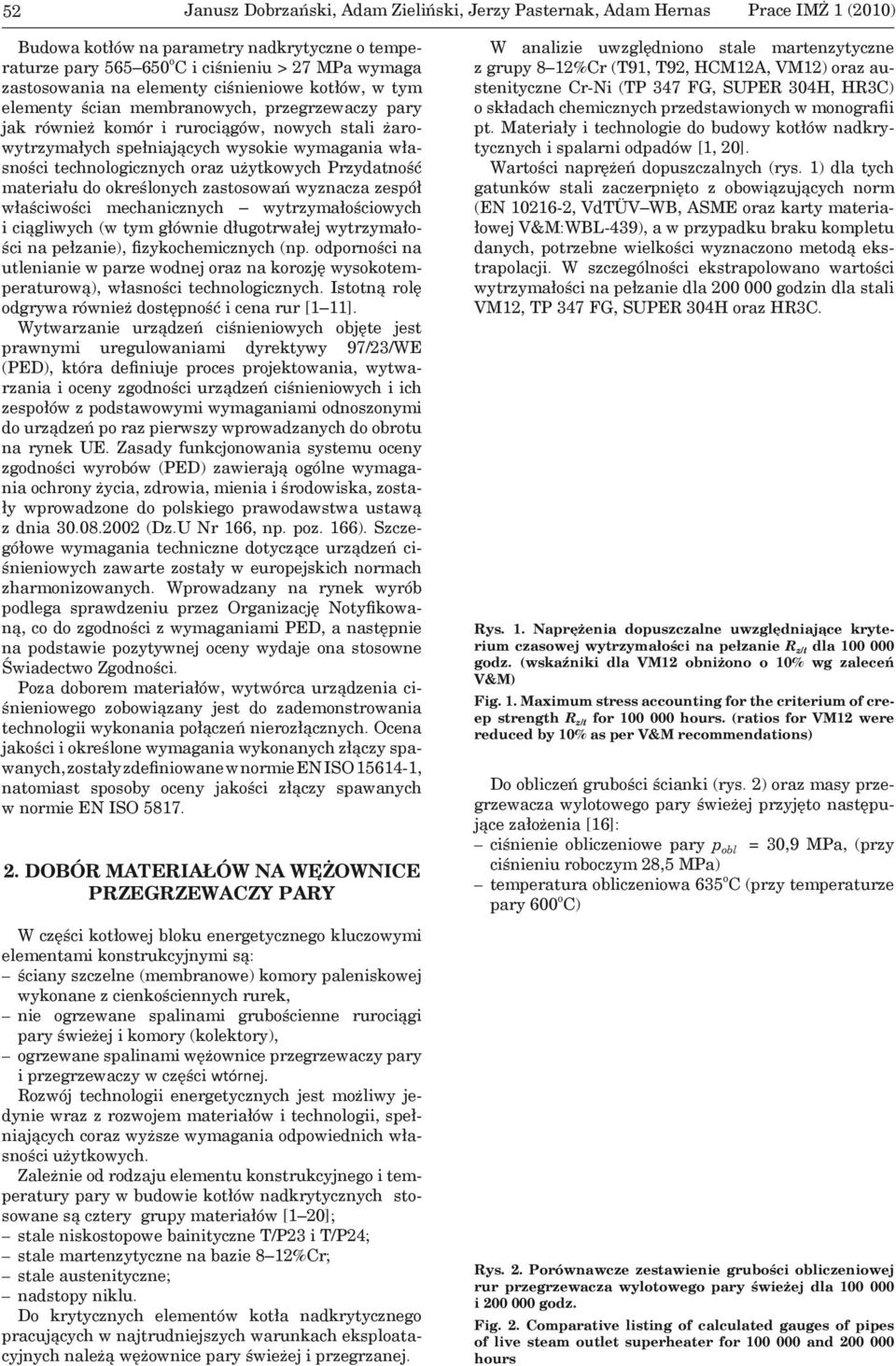 technologicznych oraz użytkowych Przydatność materiału do określonych zastosowań wyznacza zespół właściwości mechanicznych wytrzymałościowych i ciągliwych (w tym głównie długotrwałej wytrzymałości na